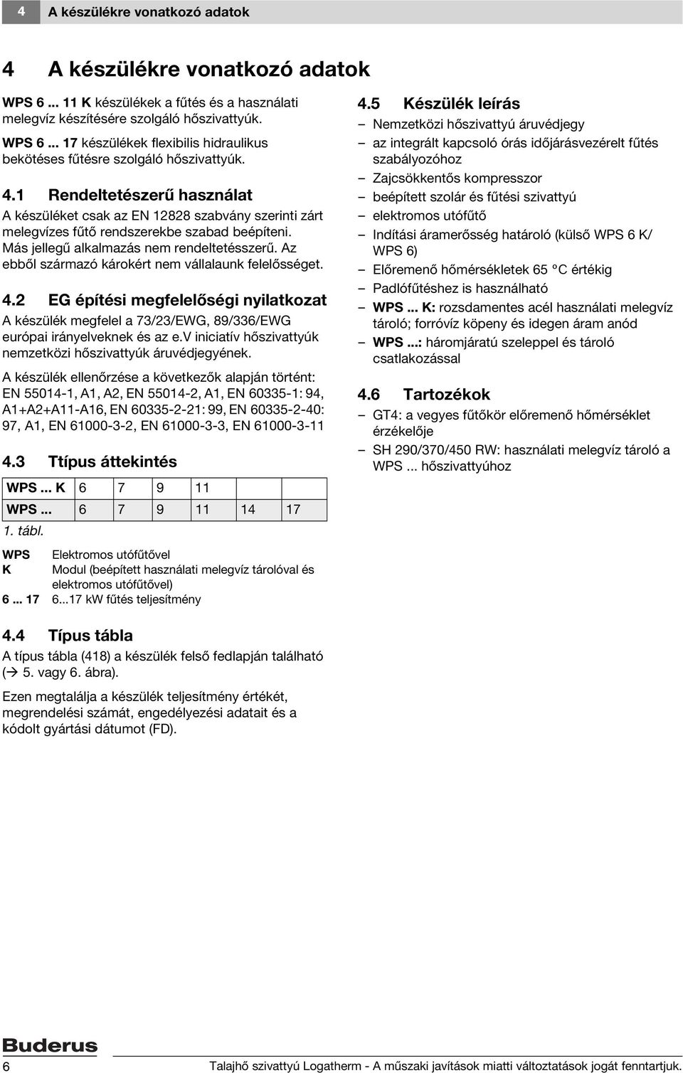 Az ebből származó károkért nem vállalaunk felelősséget. 4.2 EG építési megfelelőségi nyilatkozat A készülék megfelel a 73/23/EWG, 89/336/EWG európai irányelveknek és az e.