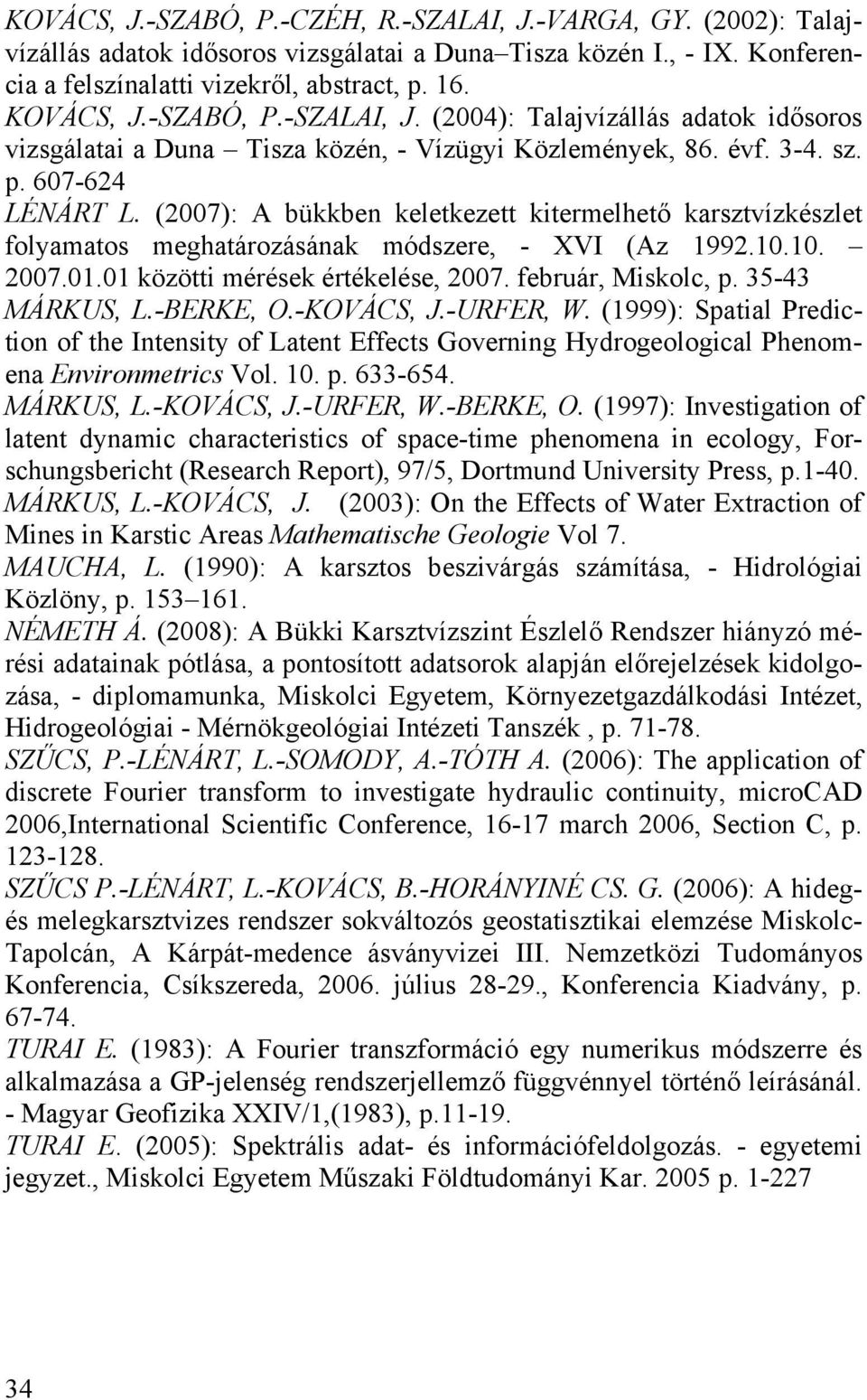 (27): A bükkben keletkezett kitermelhető karsztvízkészlet folyamatos meghatározásának módszere, - XVI (Az 1992.1.1. 27.1.1 közötti mérések értékelése, 27. február, Miskolc, p. 35-43 MÁRKUS, L.