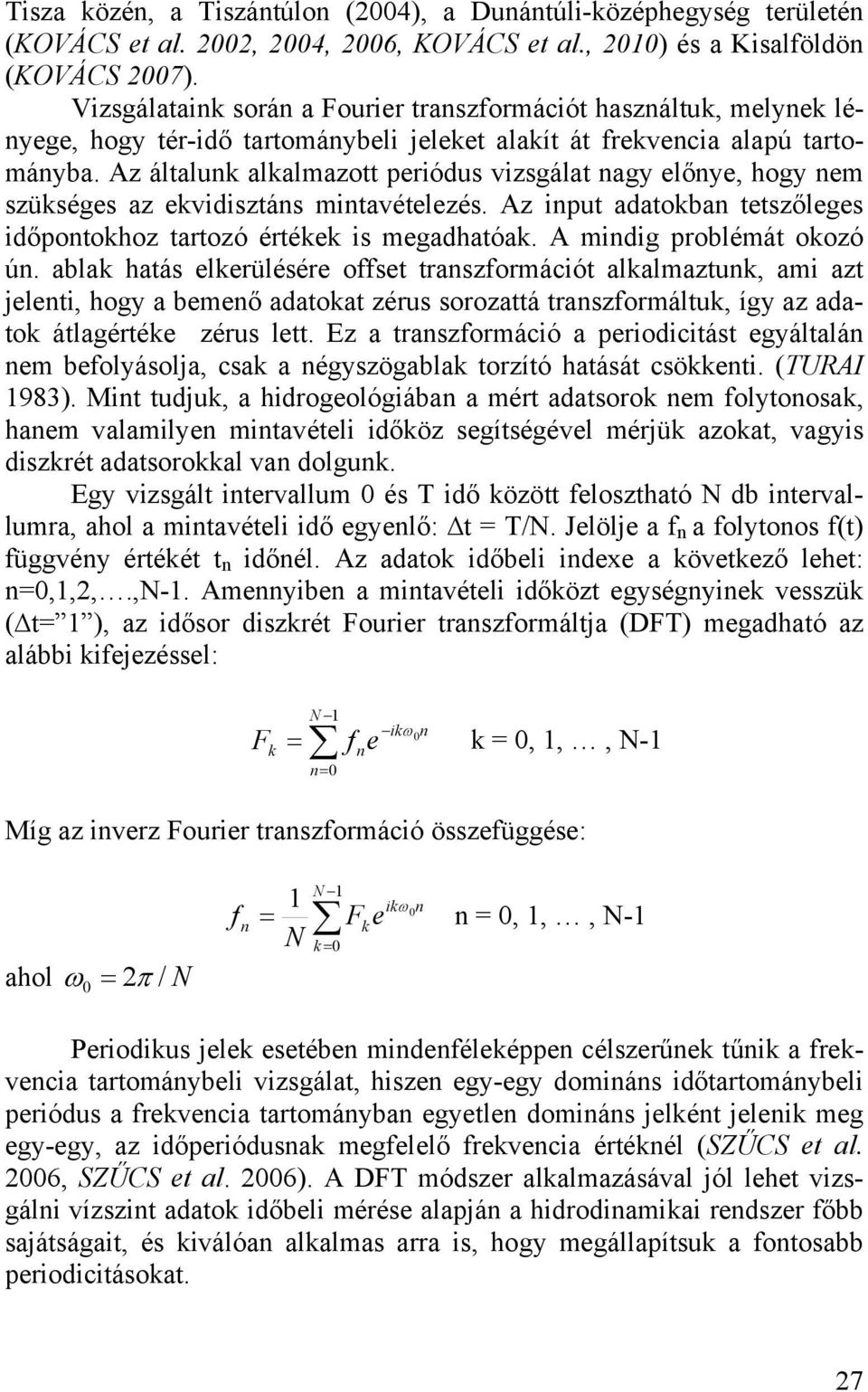 Az általunk alkalmazott periódus vizsgálat nagy előnye, hogy nem szükséges az ekvidisztáns mintavételezés. Az input adatokban tetszőleges időpontokhoz tartozó értékek is megadhatóak.