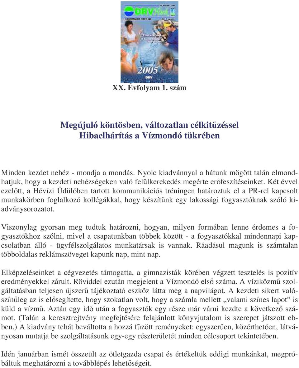 Két évvel ezeltt, a Hévízi Üdülben tartott kommunikációs tréningen határoztuk el a PR-rel kapcsolt munkakörben foglalkozó kollégákkal, hogy készítünk egy lakossági fogyasztóknak szóló