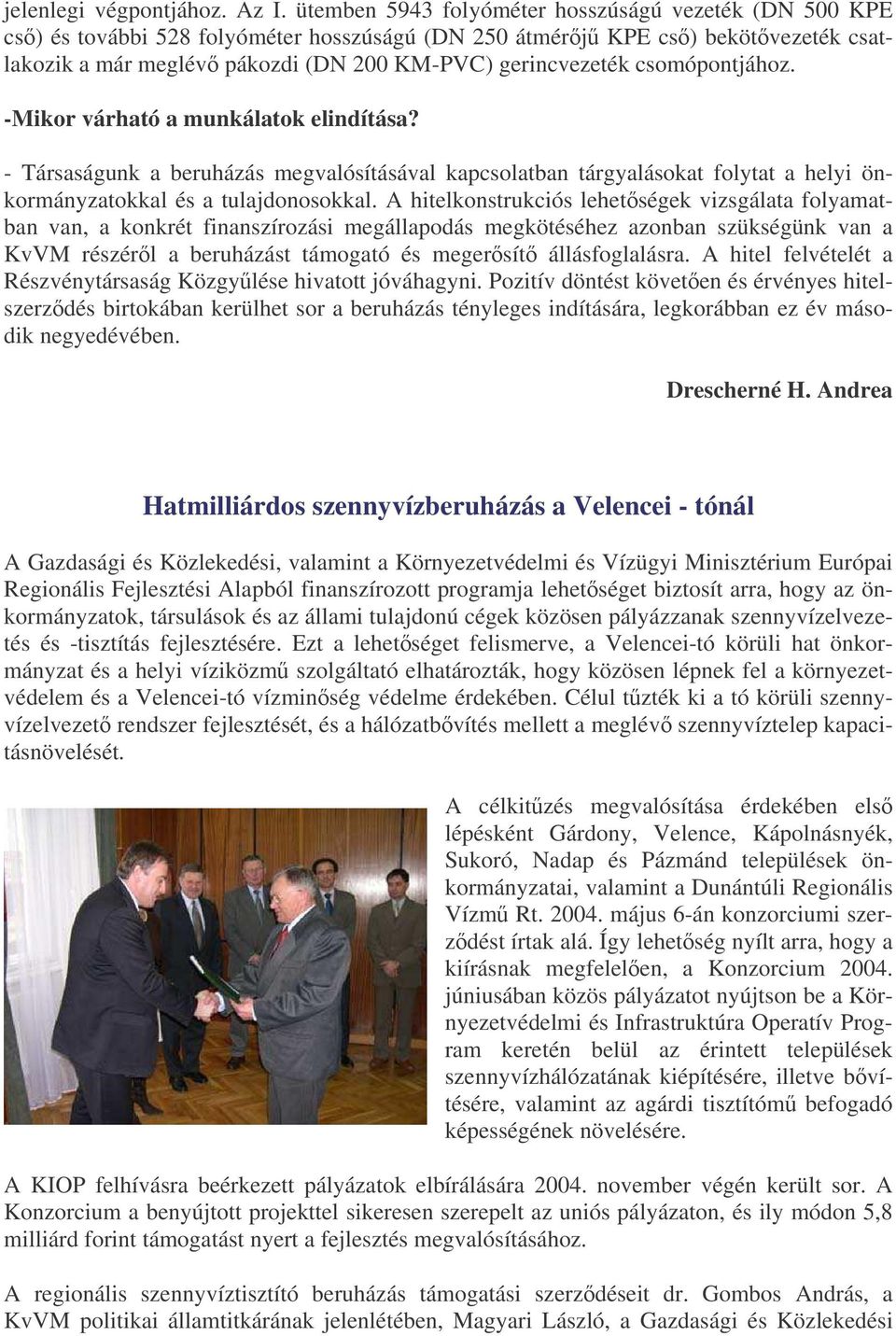 csomópontjához. -Mikor várható a munkálatok elindítása? - Társaságunk a beruházás megvalósításával kapcsolatban tárgyalásokat folytat a helyi önkormányzatokkal és a tulajdonosokkal.