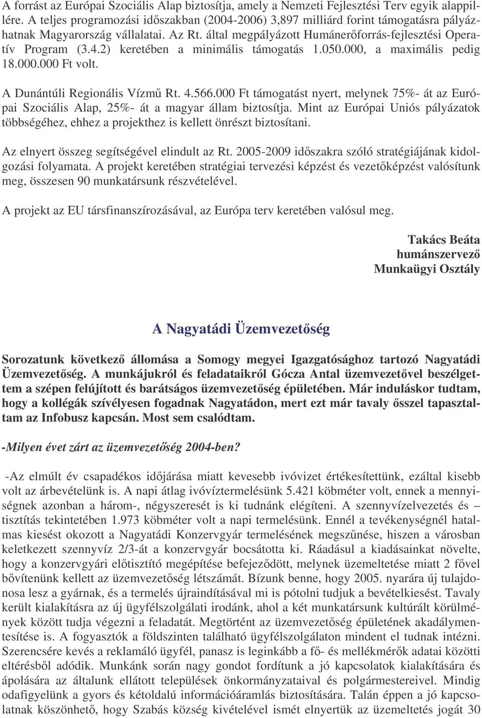 050.000, a maximális pedig 18.000.000 Ft volt. A Dunántúli Regionális Vízm Rt. 4.566.000 Ft támogatást nyert, melynek 75%- át az Európai Szociális Alap, 25%- át a magyar állam biztosítja.