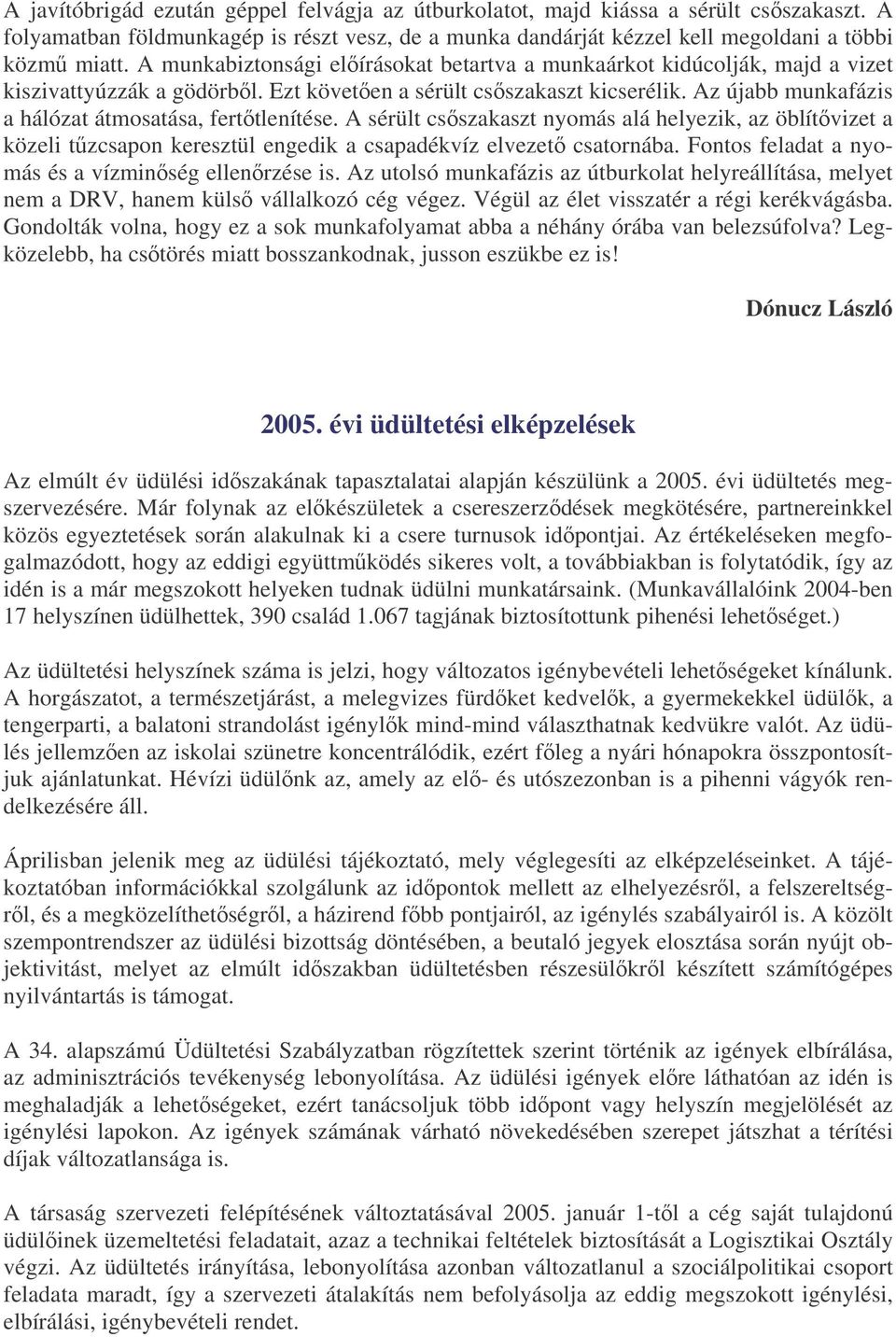 Az újabb munkafázis a hálózat átmosatása, ferttlenítése. A sérült csszakaszt nyomás alá helyezik, az öblítvizet a közeli tzcsapon keresztül engedik a csapadékvíz elvezet csatornába.