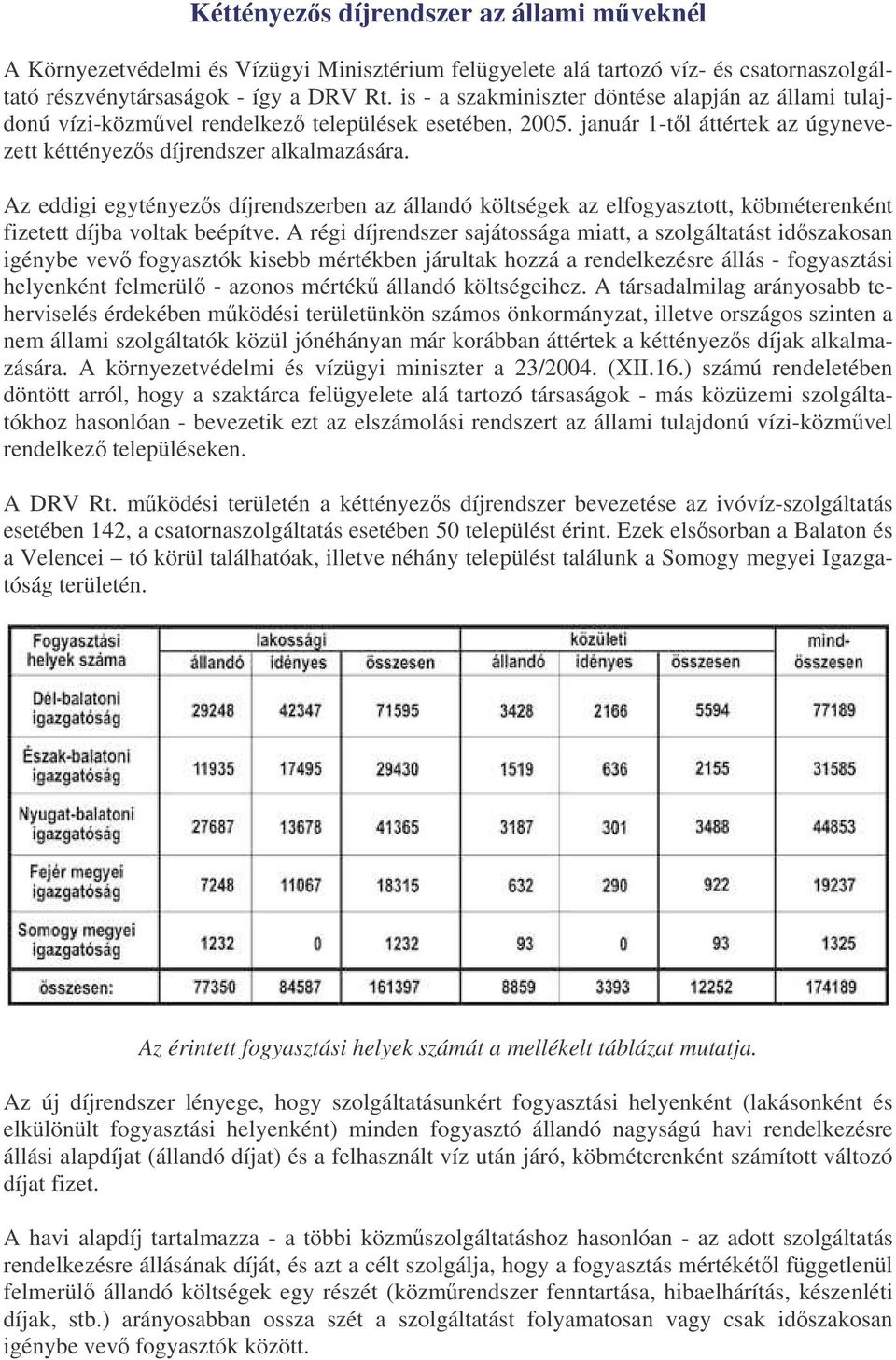 Az eddigi egytényezs díjrendszerben az állandó költségek az elfogyasztott, köbméterenként fizetett díjba voltak beépítve.