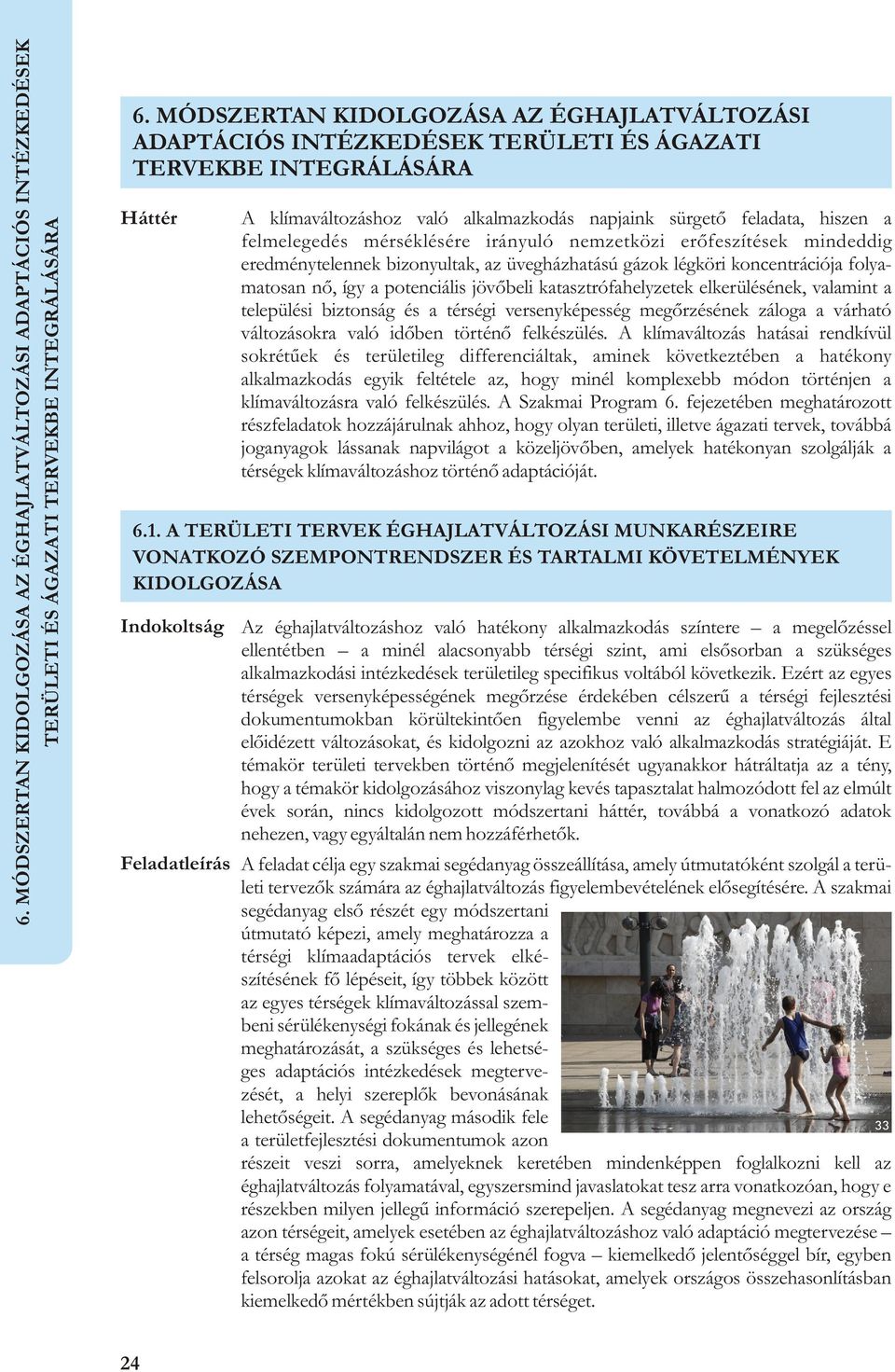 felmelegedés mérséklésére irányuló nemzetközi erõfeszítések mindeddig eredménytelennek bizonyultak, az üvegházhatású gázok légköri koncentrációja folyamatosan nõ, így a potenciális jövõbeli