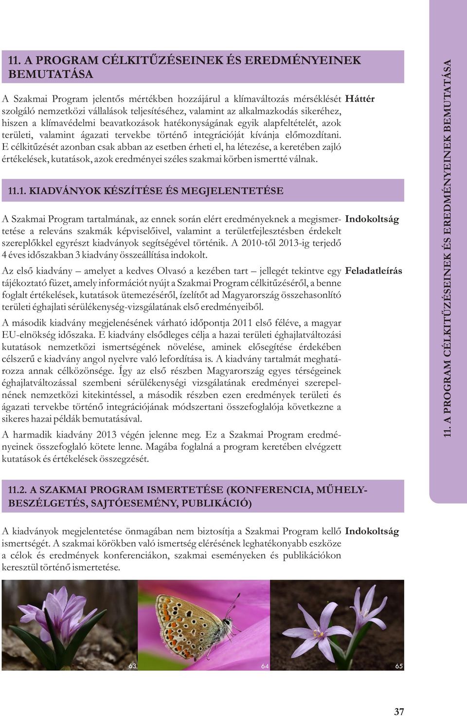 E célkitûzését azonban csak abban az esetben érheti el, ha létezése, a keretében zajló értékelések, kutatások, azok eredményei széles szakmai körben ismertté válnak. 11