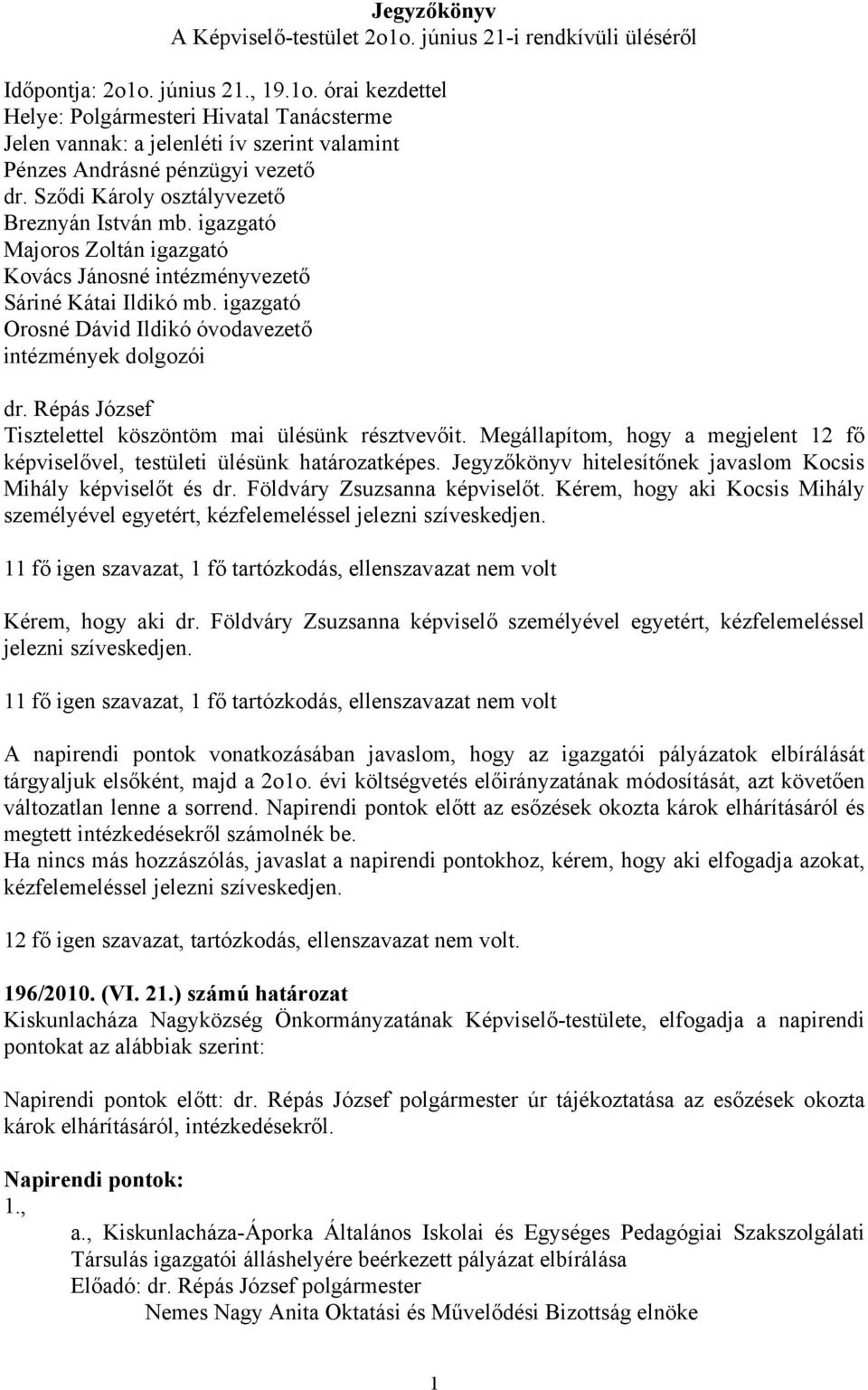 igazgató Orosné Dávid Ildikó óvodavezető intézmények dolgozói Tisztelettel köszöntöm mai ülésünk résztvevőit. Megállapítom, hogy a megjelent 12 fő képviselővel, testületi ülésünk határozatképes.