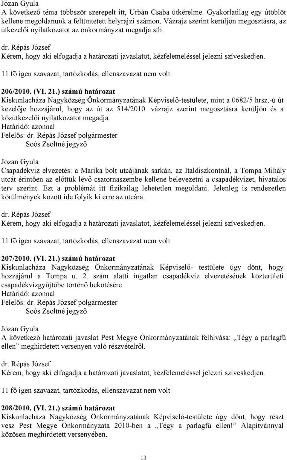 11 fő igen szavazat, tartózkodás, ellenszavazat nem volt 206/2010. (VI. 21.) számú határozat Kiskunlacháza Nagyközség Önkormányzatának Képviselő-testülete, mint a 0682/5 hrsz.