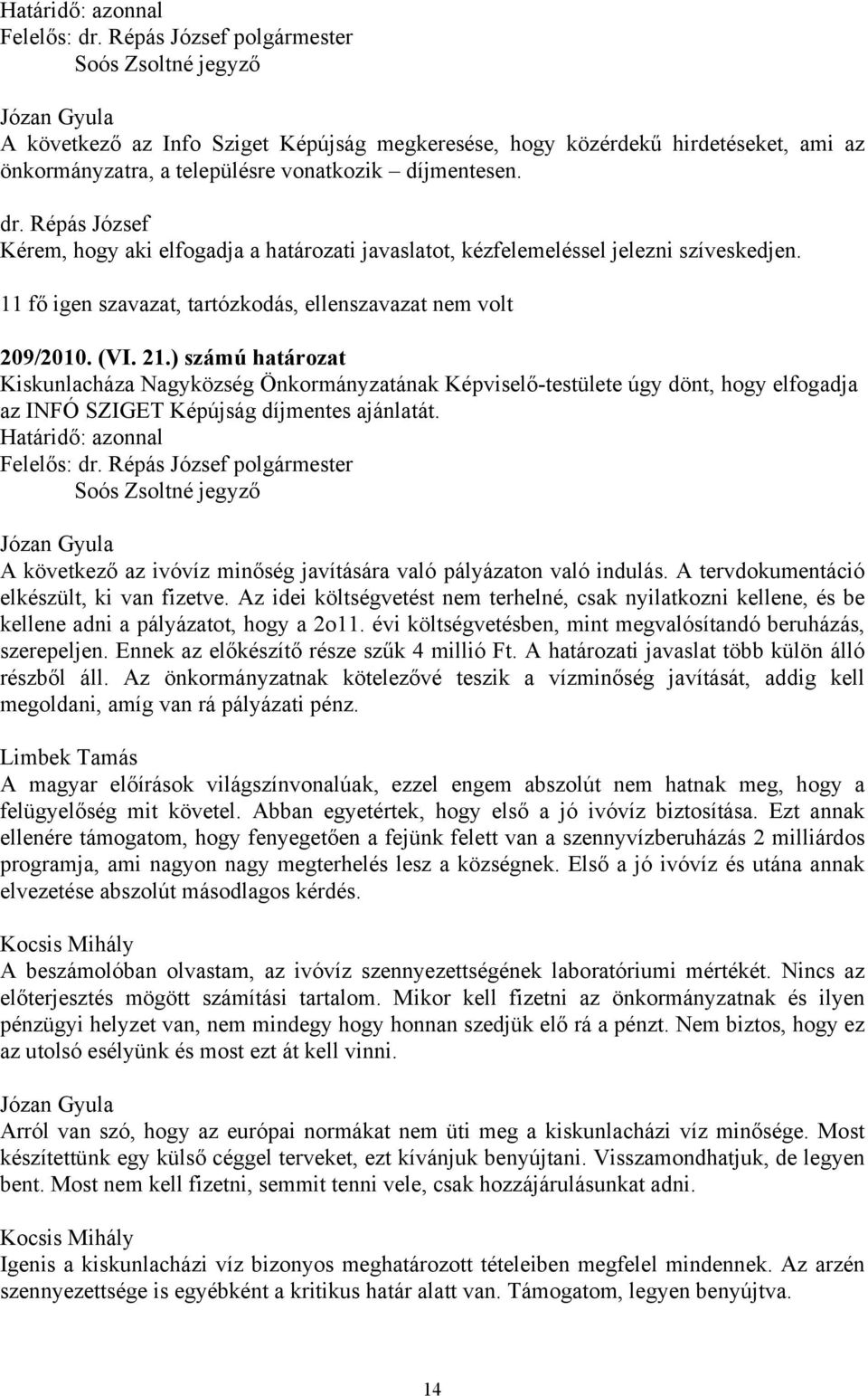 ) számú határozat Kiskunlacháza Nagyközség Önkormányzatának Képviselő-testülete úgy dönt, hogy elfogadja az INFÓ SZIGET Képújság díjmentes ajánlatát.