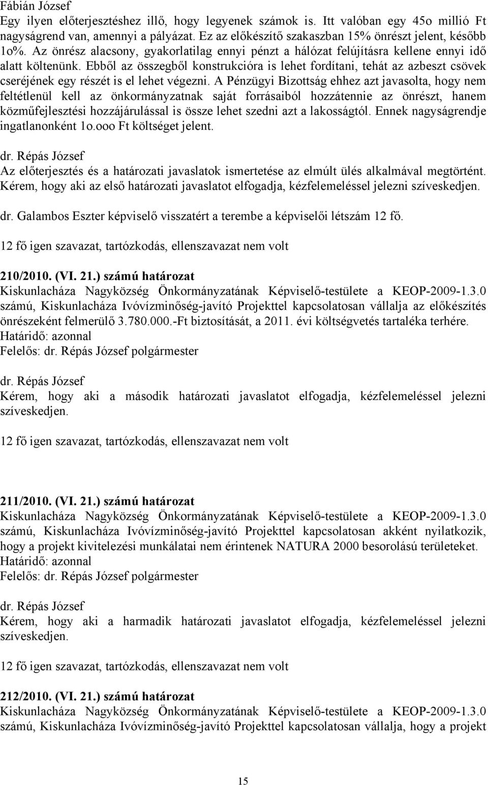 Ebből az összegből konstrukcióra is lehet fordítani, tehát az azbeszt csövek cseréjének egy részét is el lehet végezni.