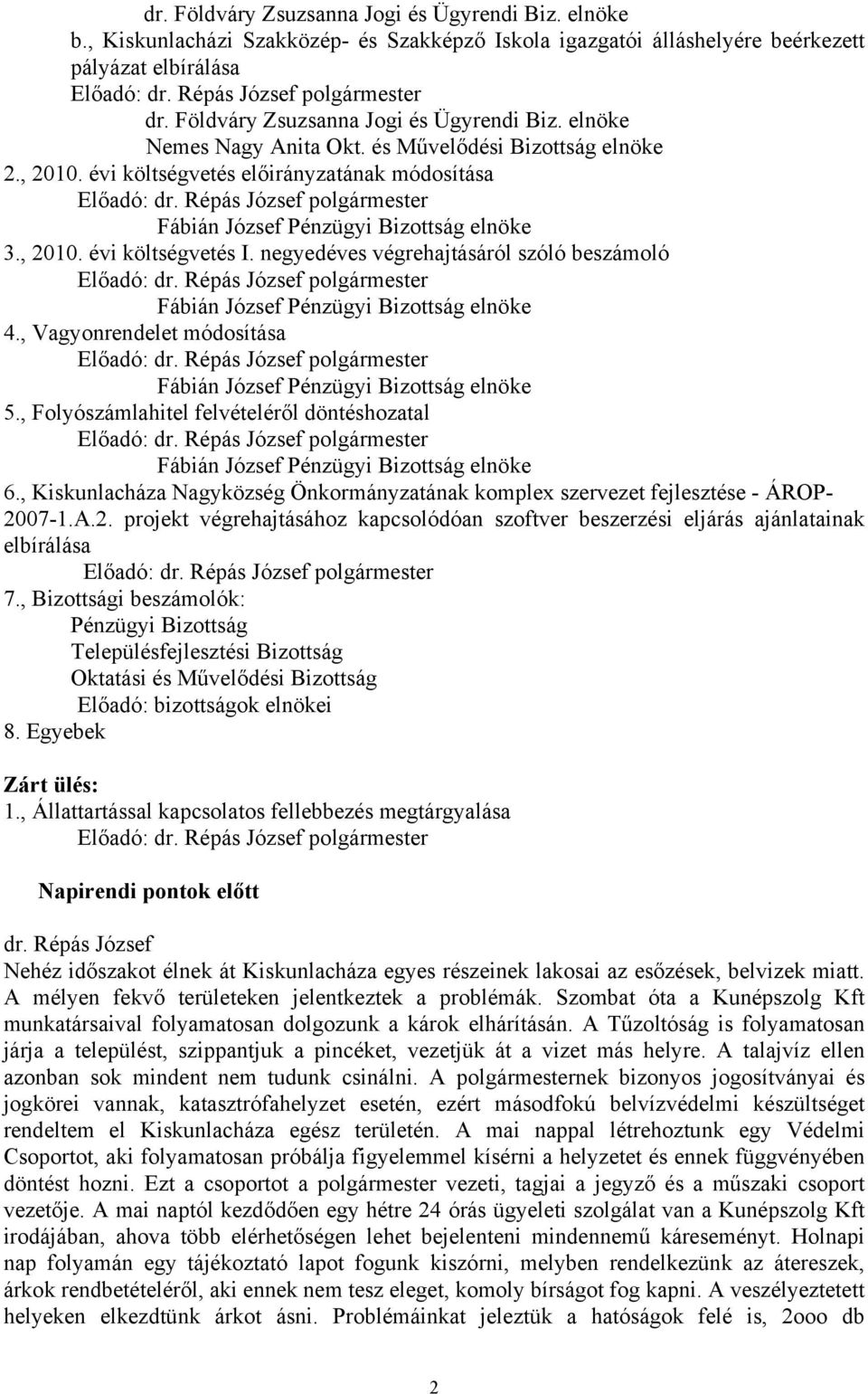 évi költségvetés előirányzatának módosítása Előadó: polgármester Fábián József Pénzügyi Bizottság elnöke 3., 2010. évi költségvetés I.