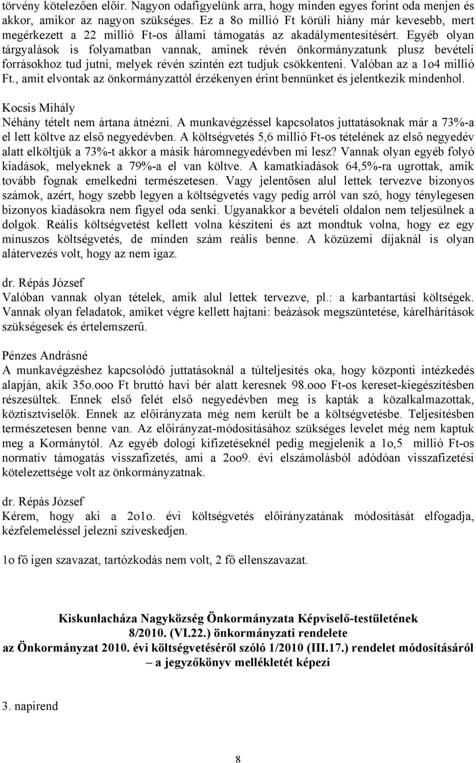 Egyéb olyan tárgyalások is folyamatban vannak, aminek révén önkormányzatunk plusz bevételi forrásokhoz tud jutni, melyek révén szintén ezt tudjuk csökkenteni. Valóban az a 1o4 millió Ft.