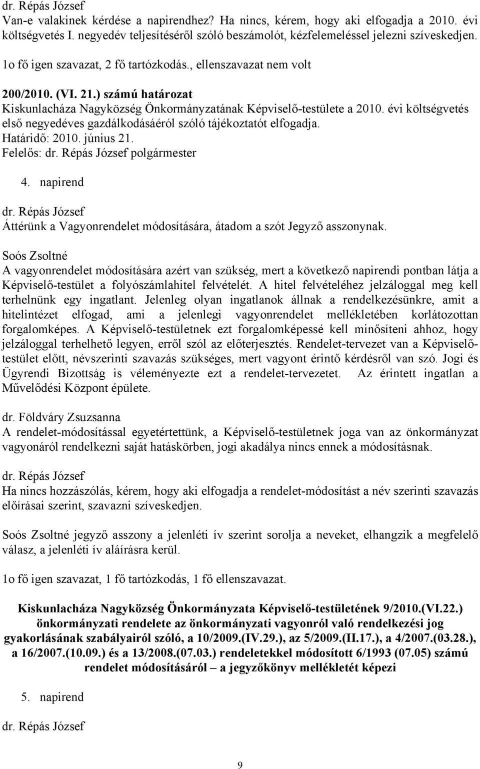 évi költségvetés első negyedéves gazdálkodásáéról szóló tájékoztatót elfogadja. Határidő: 2010. június 21. Felelős: polgármester 4.