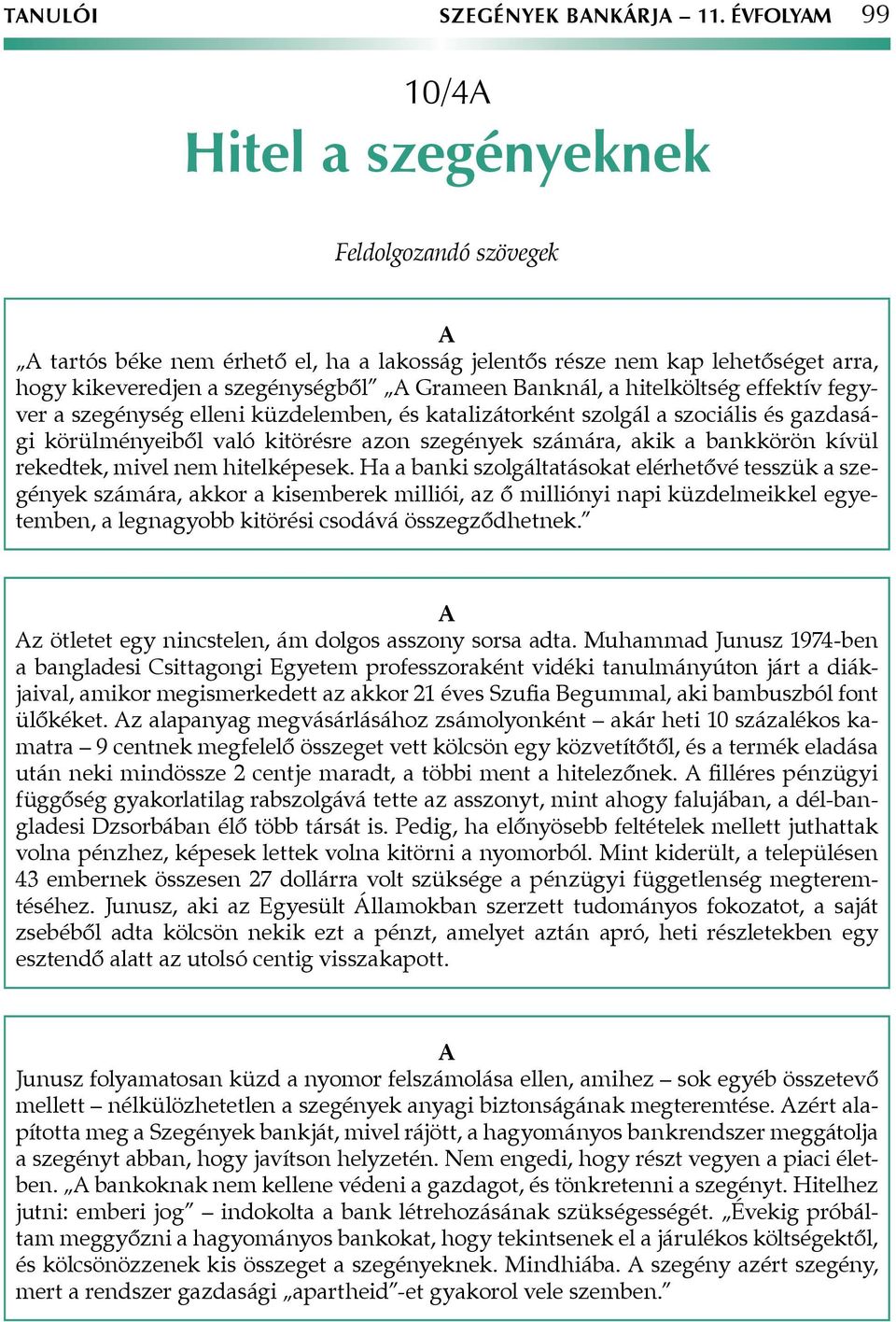 effektív fegyver a szegénység elleni küzdelemben, és katalizátorként szolgál a szociális és gazdasági körülményeiből való kitörésre azon szegények számára, akik a bankkörön kívül rekedtek, mivel nem