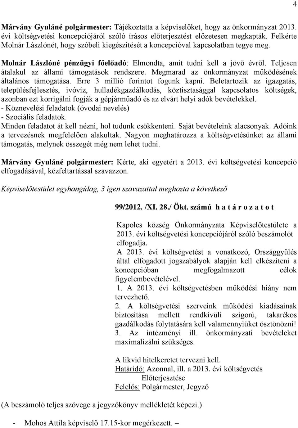 Teljesen átalakul az állami támogatások rendszere. Megmarad az önkormányzat működésének általános támogatása. Erre 3 millió forintot fogunk kapni.