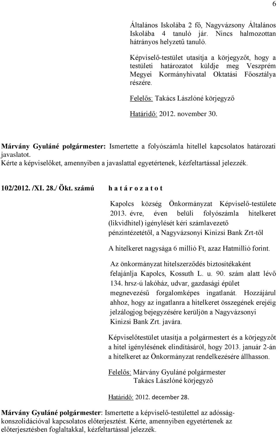 november 30. Márvány Gyuláné : Ismertette a folyószámla hitellel kapcsolatos határozati javaslatot. Kérte a képviselőket, amennyiben a javaslattal egyetértenek, kézfeltartással jelezzék. 102/2012.