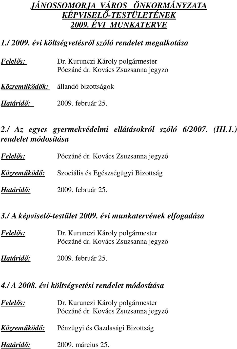 09. február 25. 2./ Az egyes gyermekvédelmi ellátásokról szóló 6/2007. (III.1.