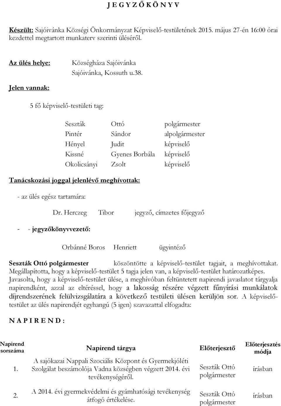 Jelen vannak: 5 fő képviselő-testületi tag: Seszták Ottó Pintér Sándor al Hényel Judit képviselő Kissné Gyenes Borbála képviselő Okolicsányi Zsolt képviselő Tanácskozási joggal jelenlévő meghívottak: