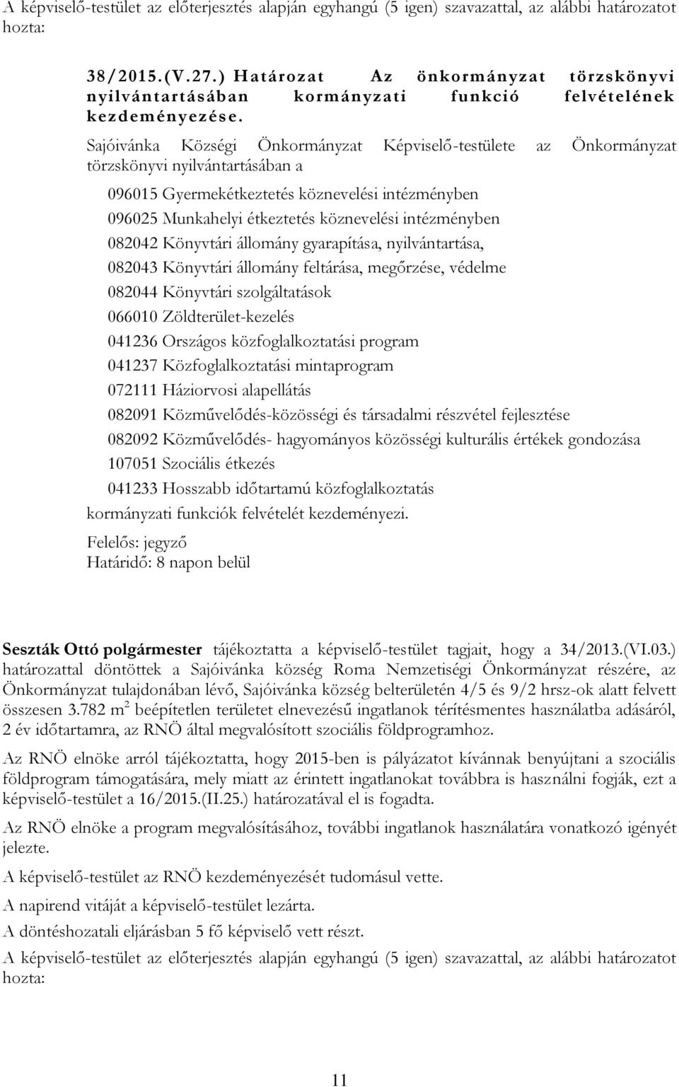 Sajóivánka Községi Önkormányzat Képviselő-testülete az Önkormányzat törzskönyvi nyilvántartásában a 096015 Gyermekétkeztetés köznevelési intézményben 096025 Munkahelyi étkeztetés köznevelési