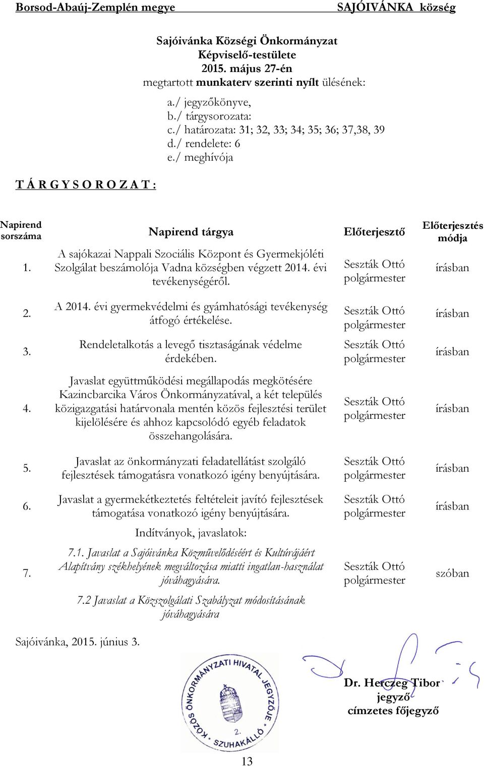 A sajókazai Nappali Szociális Központ és Gyermekjóléti Szolgálat beszámolója Vadna községben végzett 2014. évi tevékenységéről. Seszták Ottó Előterjesztés módja írásban 2. A 2014.