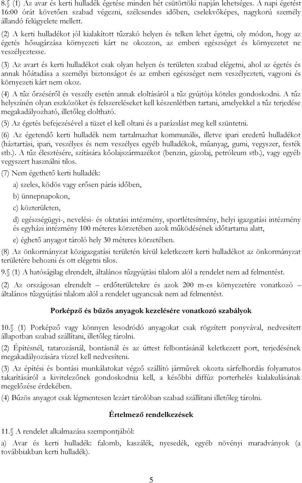 (2) A kerti hulladékot jól kialakított tűzrakó helyen és telken lehet égetni, oly módon, hogy az égetés hősugárzása környezeti kárt ne okozzon, az emberi egészséget és környezetet ne veszélyeztesse.