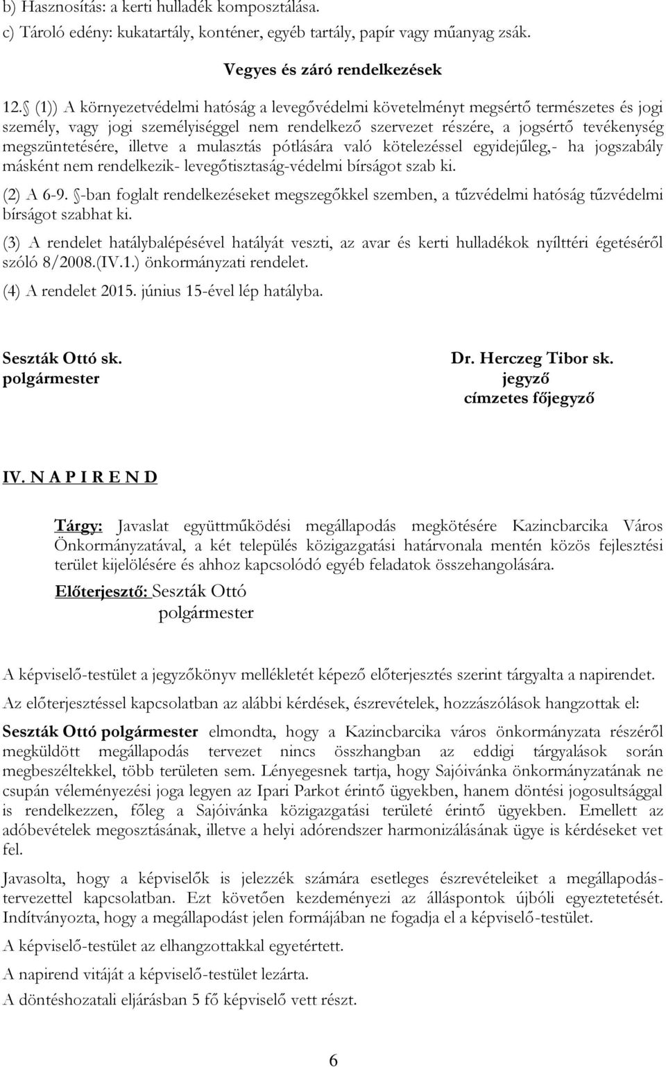 illetve a mulasztás pótlására való kötelezéssel egyidejűleg,- ha jogszabály másként nem rendelkezik- levegőtisztaság-védelmi bírságot szab ki. (2) A 6-9.