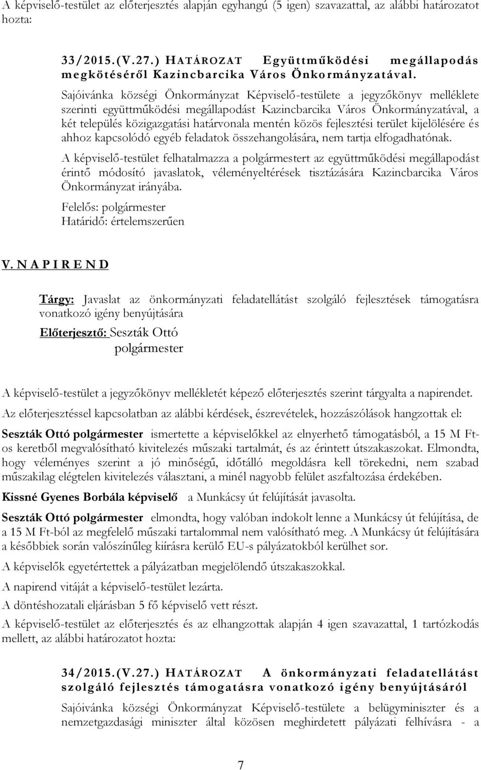 Sajóivánka községi Önkormányzat Képviselő-testülete a jegyzőkönyv melléklete szerinti együttműködési megállapodást Kazincbarcika Város Önkormányzatával, a két település közigazgatási határvonala