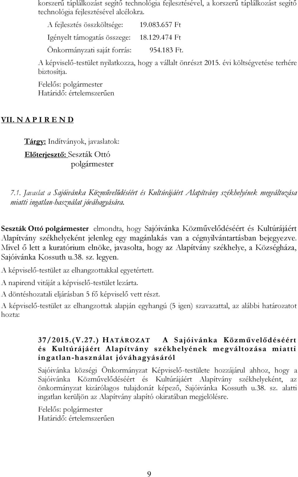 évi költségvetése terhére biztosítja. Felelős: Határidő: értelemszerűen VII. N A P I R E N D Tárgy: Indítványok, javaslatok: Előterjesztő: Seszták Ottó 7.1.