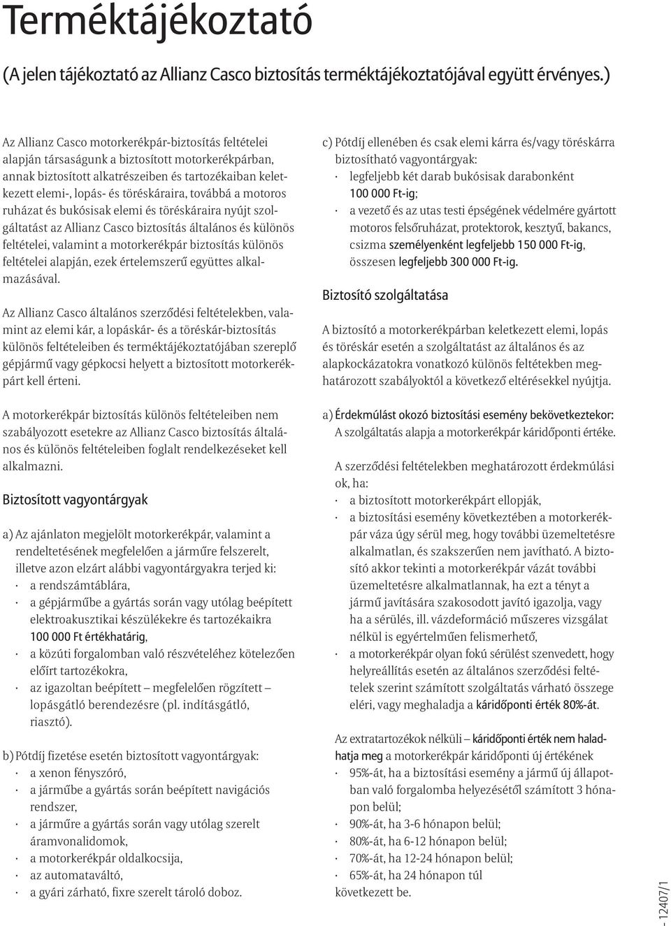 töréskáraira, továbbá a motoros ruházat és bukósisak elemi és töréskáraira nyújt szolgáltatást az Allianz Casco biztosítás általános és különös feltételei, valamint a motorkerékpár biztosítás különös