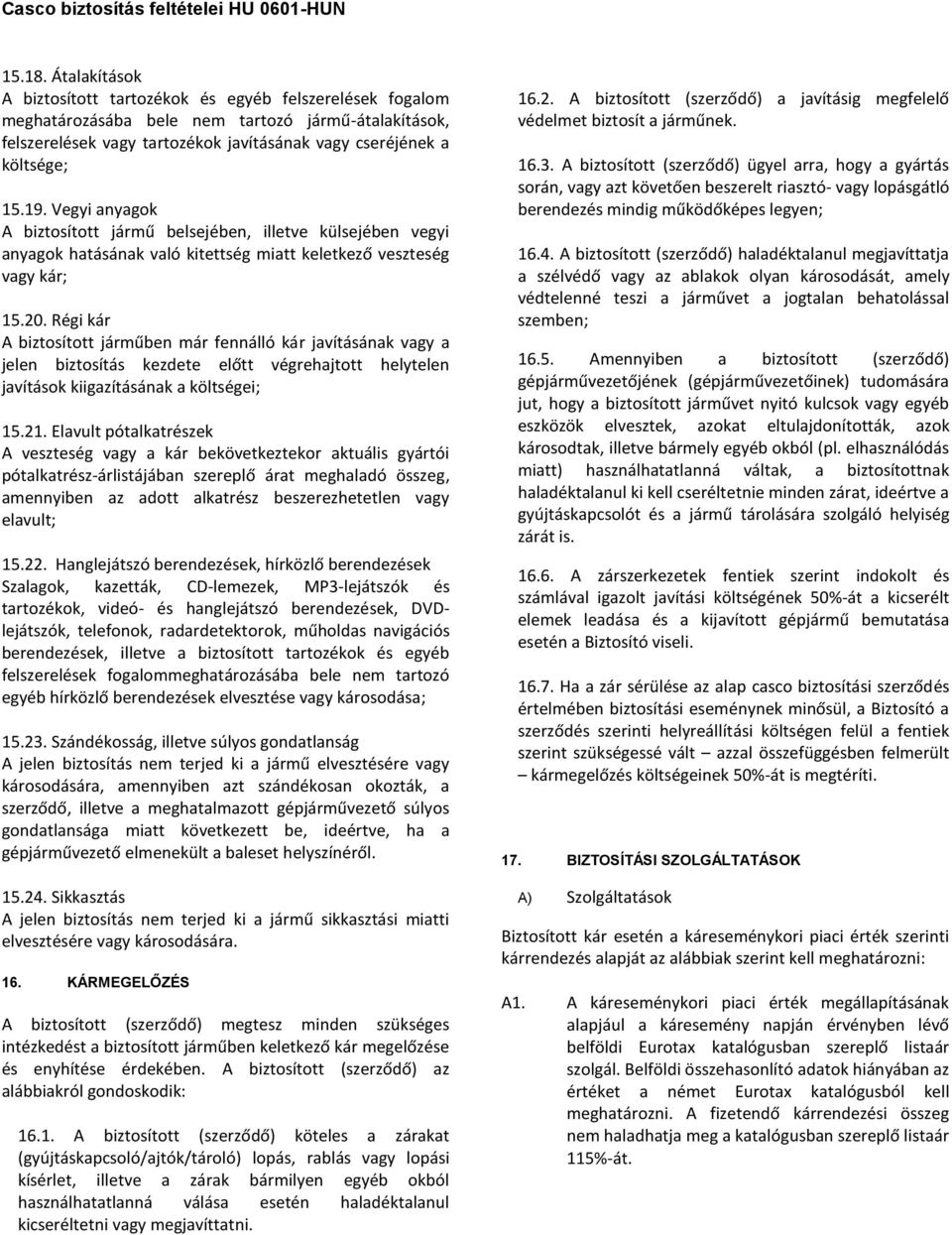 Vegyi anyagok A biztosított jármű belsejében, illetve külsejében vegyi anyagok hatásának való kitettség miatt keletkező veszteség vagy kár; 15.20.