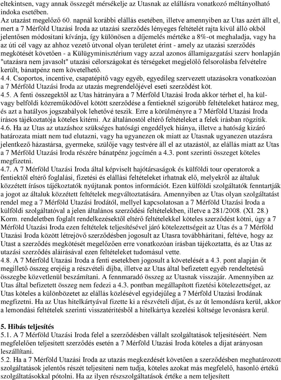 kívánja, így különösen a díjemelés mértéke a 8%-ot meghaladja, vagy ha az úti cél vagy az ahhoz vezető útvonal olyan területet érint - amely az utazási szerződés megkötését követően - a