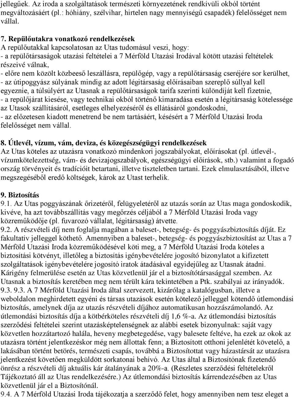 részeivé válnak, - előre nem közölt közbeeső leszállásra, repülőgép, vagy a repülőtársaság cseréjére sor kerülhet, - az útipoggyász súlyának mindig az adott légitársaság előírásaiban szereplő súllyal