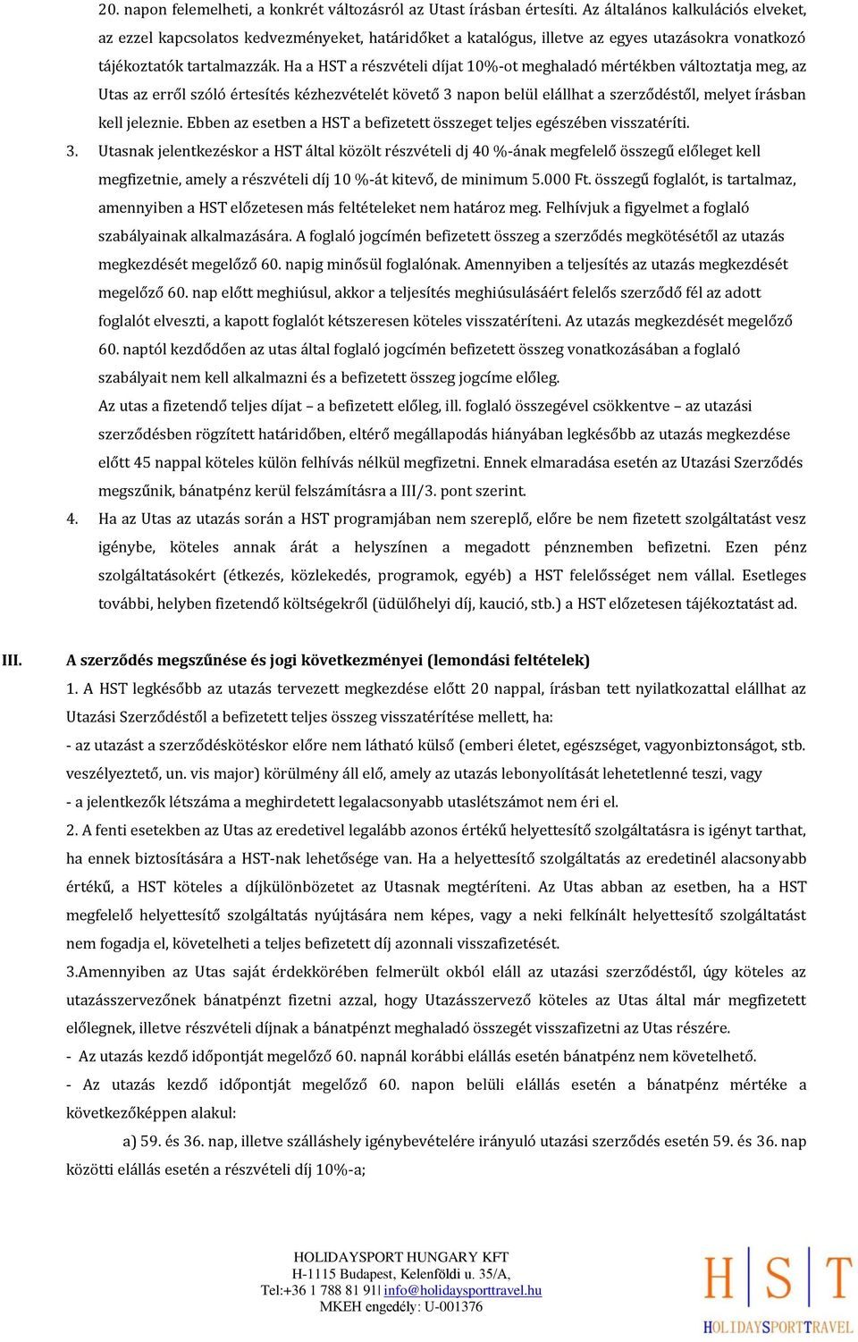 Ha a HST a részvételi díjat 10%-ot meghaladó mértékben változtatja meg, az Utas az erről szóló értesítés kézhezvételét követő 3 napon belül elállhat a szerződéstől, melyet írásban kell jeleznie.