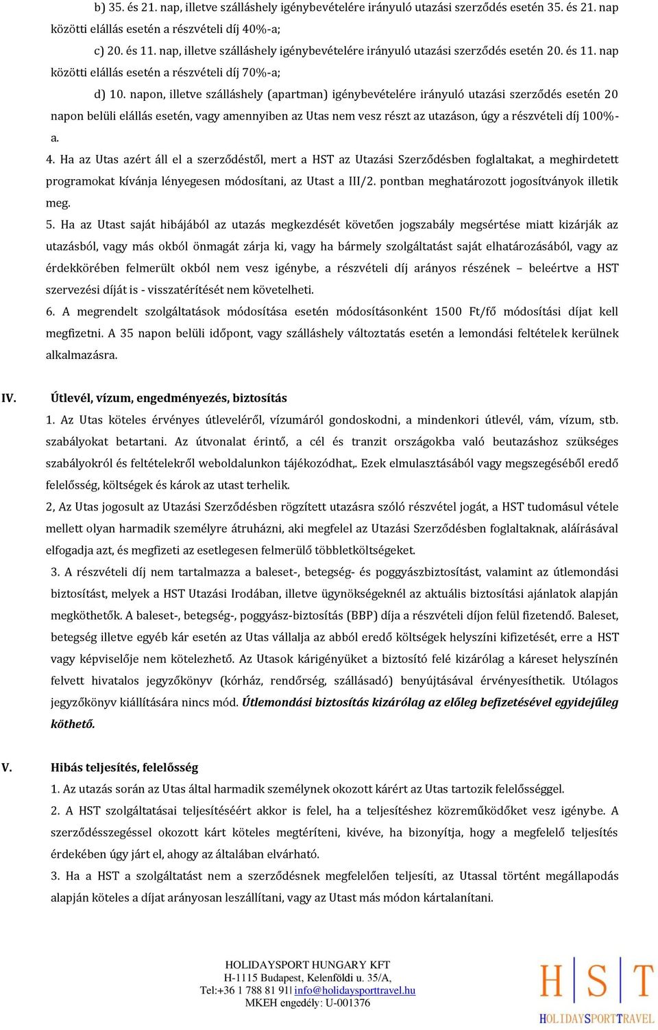 napon, illetve szálláshely (apartman) igénybevételére irányuló utazási szerződés esetén 20 napon belüli elállás esetén, vagy amennyiben az Utas nem vesz részt az utazáson, úgy a részvételi díj 100%-