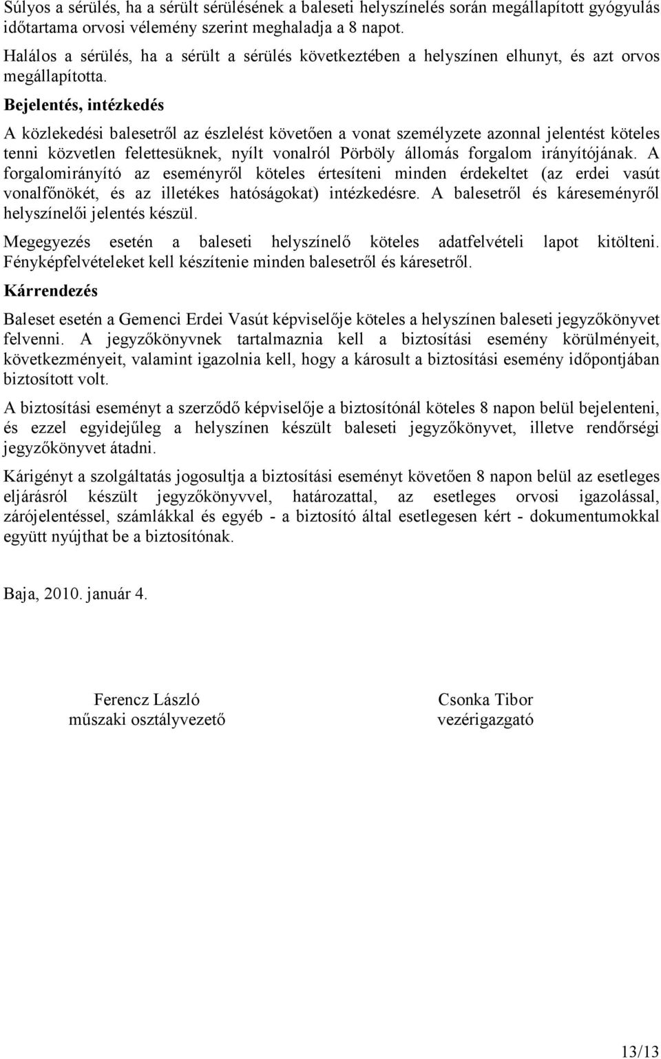 Bejelentés, intézkedés A közlekedési balesetrıl az észlelést követıen a vonat személyzete azonnal jelentést köteles tenni közvetlen felettesüknek, nyílt vonalról Pörböly állomás forgalom