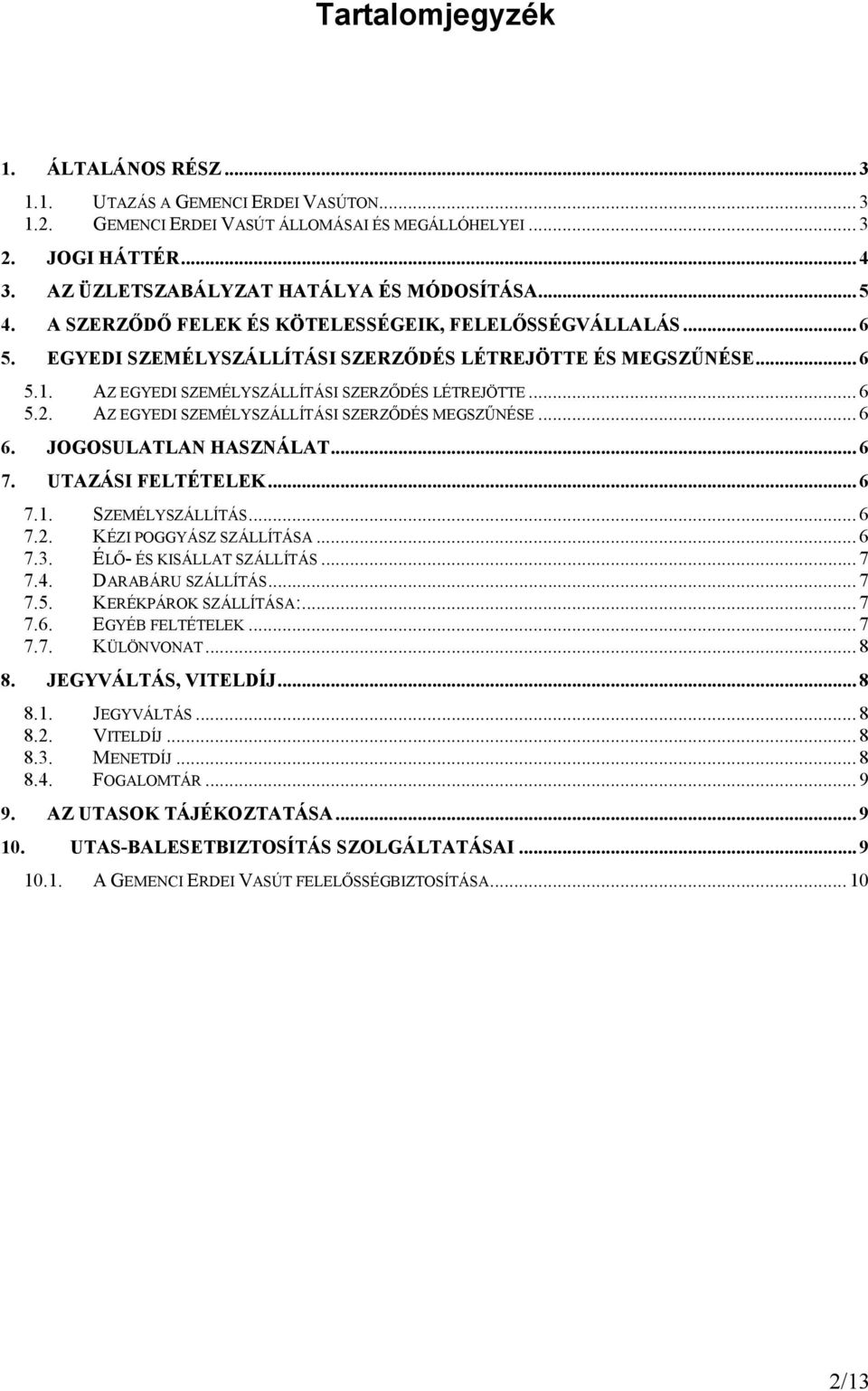 AZ EGYEDI SZEMÉLYSZÁLLÍTÁSI SZERZİDÉS LÉTREJÖTTE... 6 5.2. AZ EGYEDI SZEMÉLYSZÁLLÍTÁSI SZERZİDÉS MEGSZŐNÉSE... 6 6. JOGOSULATLAN HASZNÁLAT... 6 7. UTAZÁSI FELTÉTELEK... 6 7.1. SZEMÉLYSZÁLLÍTÁS... 6 7.2. KÉZI POGGYÁSZ SZÁLLÍTÁSA.