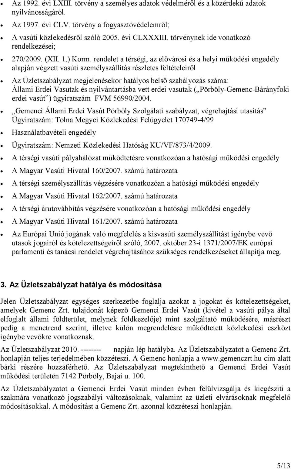 rendelet a térségi, az elıvárosi és a helyi mőködési engedély alapján végzett vasúti személyszállítás részletes feltételeirıl Az Üzletszabályzat megjelenésekor hatályos belsı szabályozás száma: