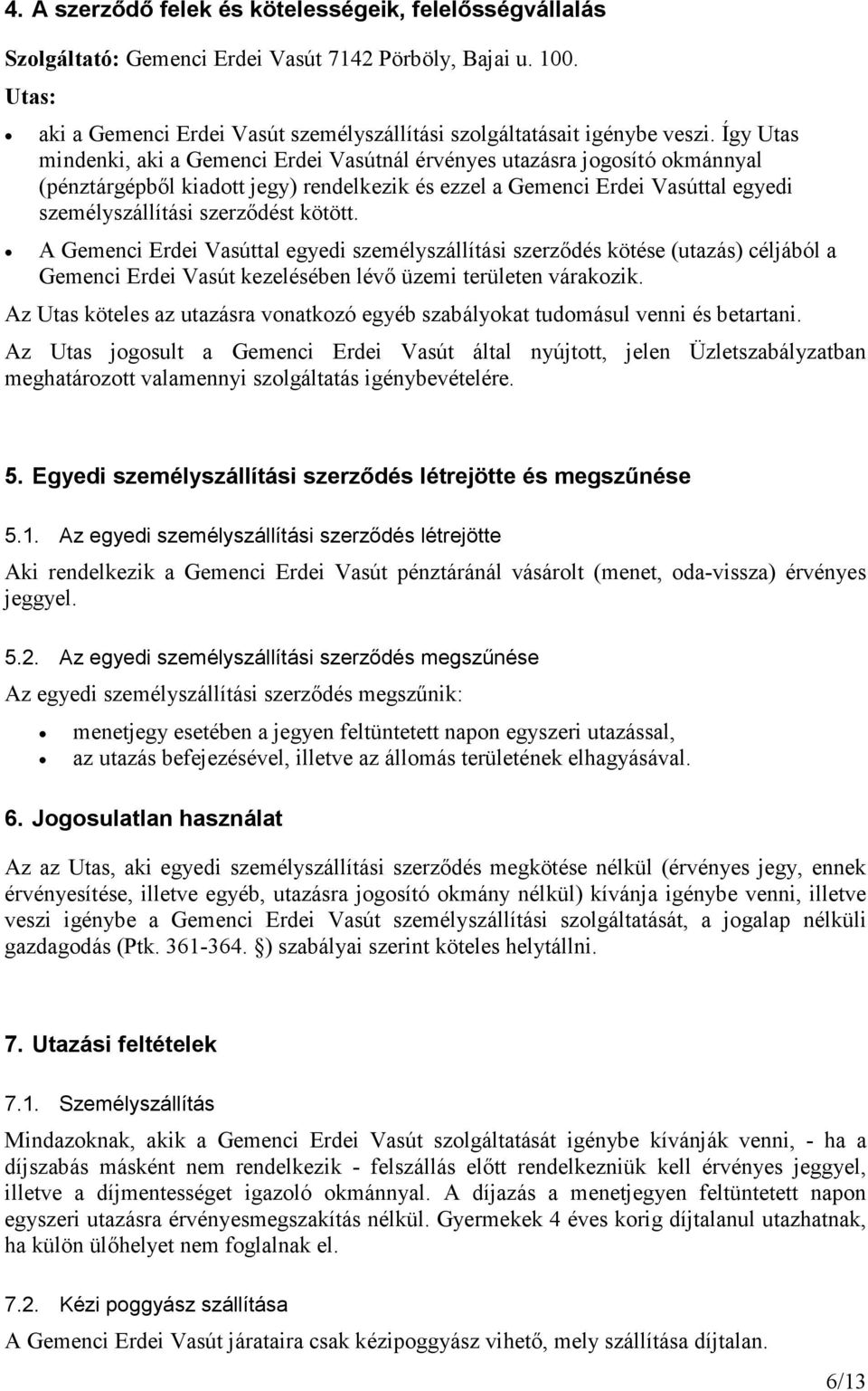 kötött. A Gemenci Erdei Vasúttal egyedi személyszállítási szerzıdés kötése (utazás) céljából a Gemenci Erdei Vasút kezelésében lévı üzemi területen várakozik.