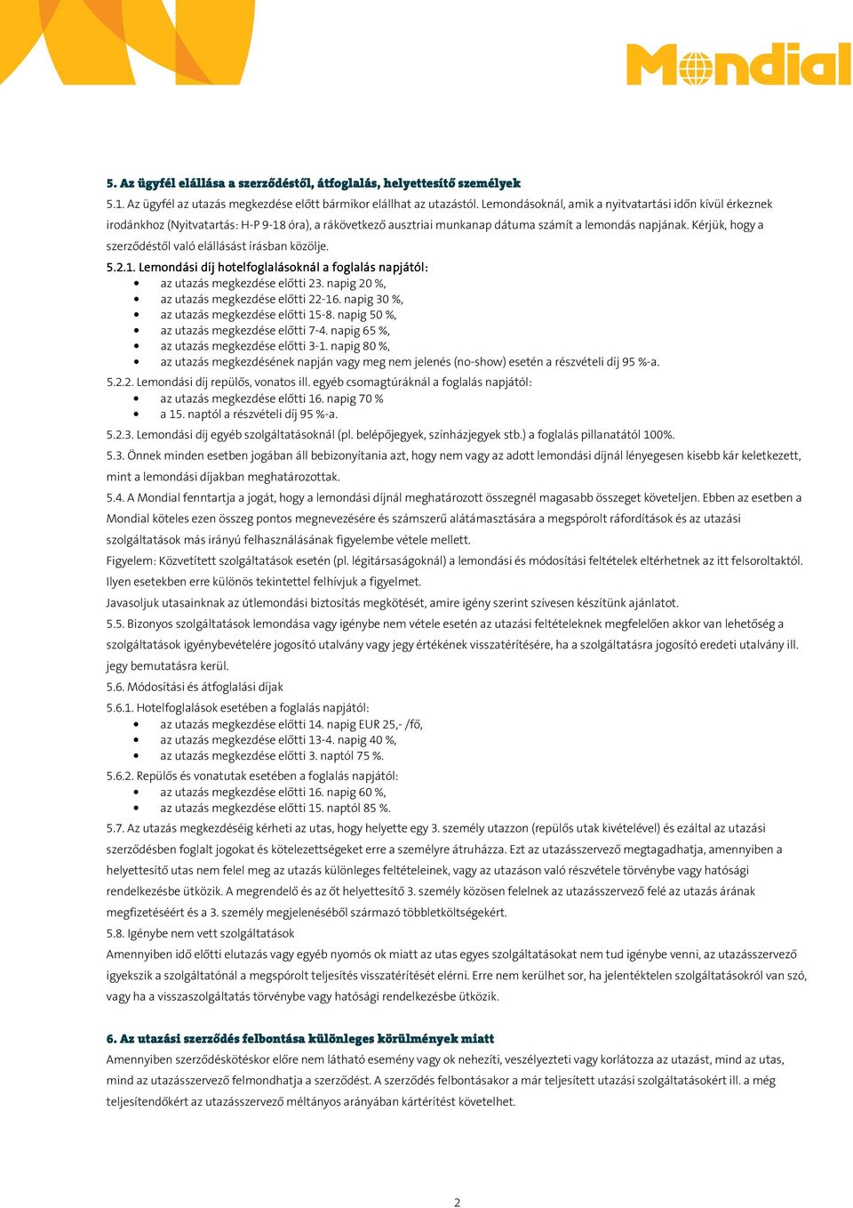 Kérjük, hogy a szerződéstől való elállásást írásban közölje. 5.2.1. Lemondási díj hotelfoglalásoknál a foglalás napjától: az utazás megkezdése előtti 23. napig 20 %, az utazás megkezdése előtti 22-16.