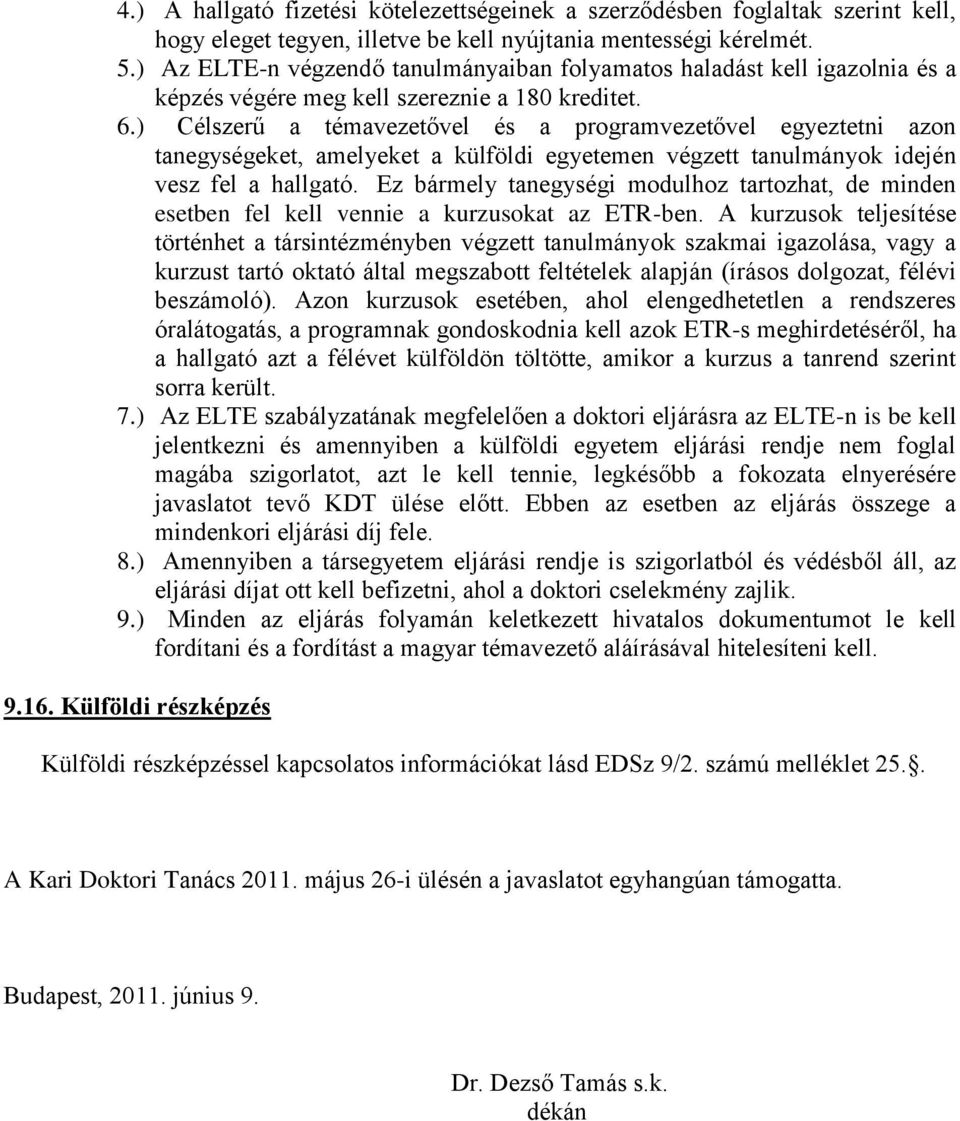 ) Célszerű a témavezetővel és a programvezetővel egyeztetni azon tanegységeket, amelyeket a külföldi egyetemen végzett tanulmányok idején vesz fel a hallgató.