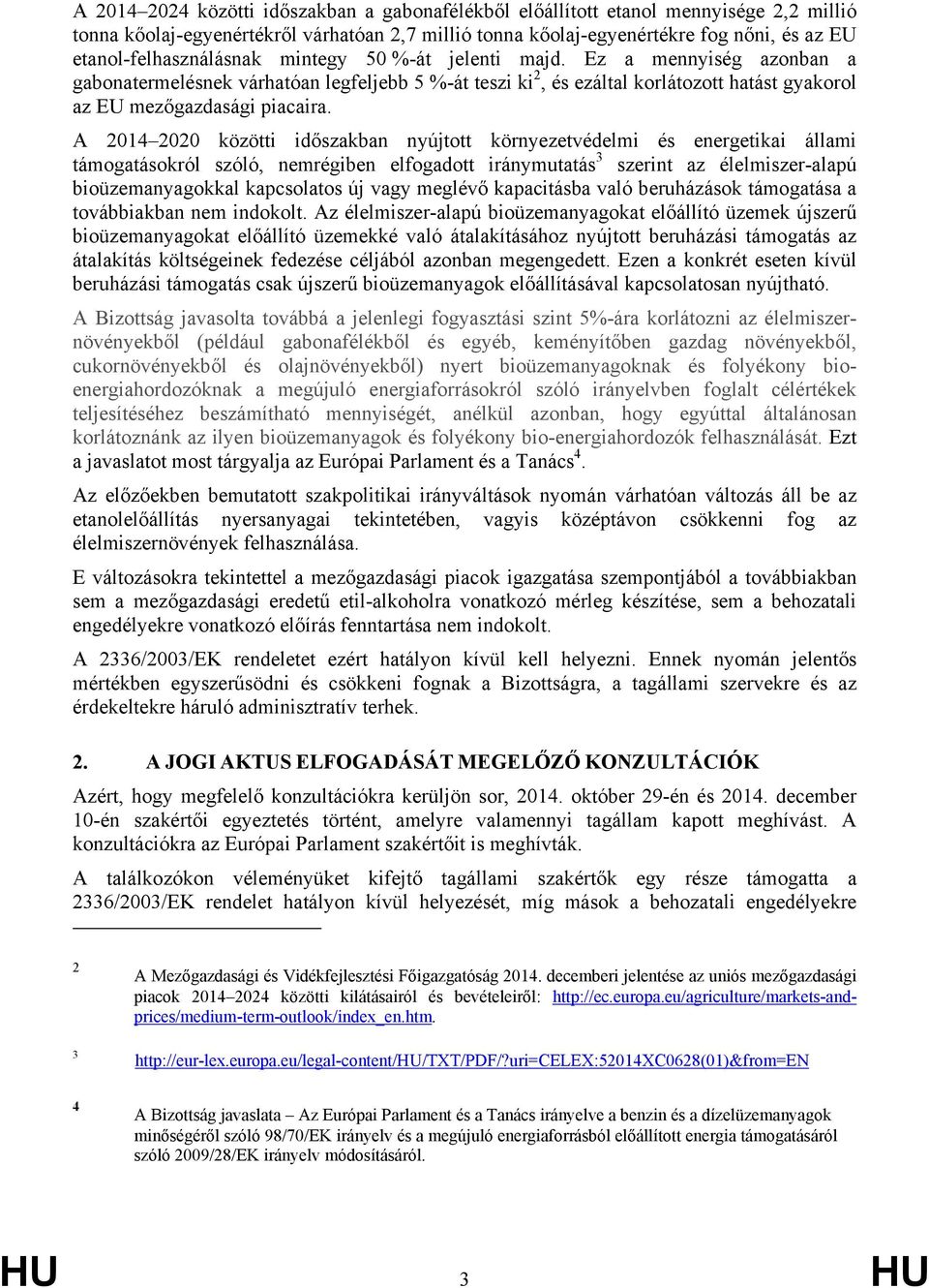 Ez a mennyiség azonban a gabonatermelésnek várhatóan legfeljebb 5 %-át teszi ki 2, és ezáltal korlátozott hatást gyakorol az EU mezőgazdasági piacaira.