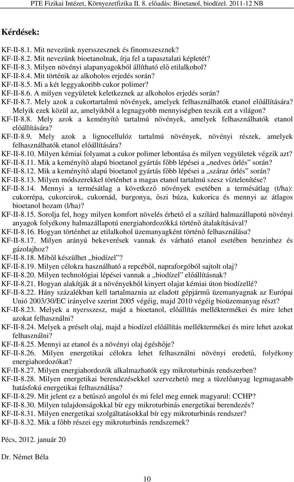 Mely azok a cukortartalmú növények, amelyek felhasználhatók etanol előállítására? Melyik ezek közül az, amelyikből a legnagyobb mennyiségben teszik ezt a világon? 8.