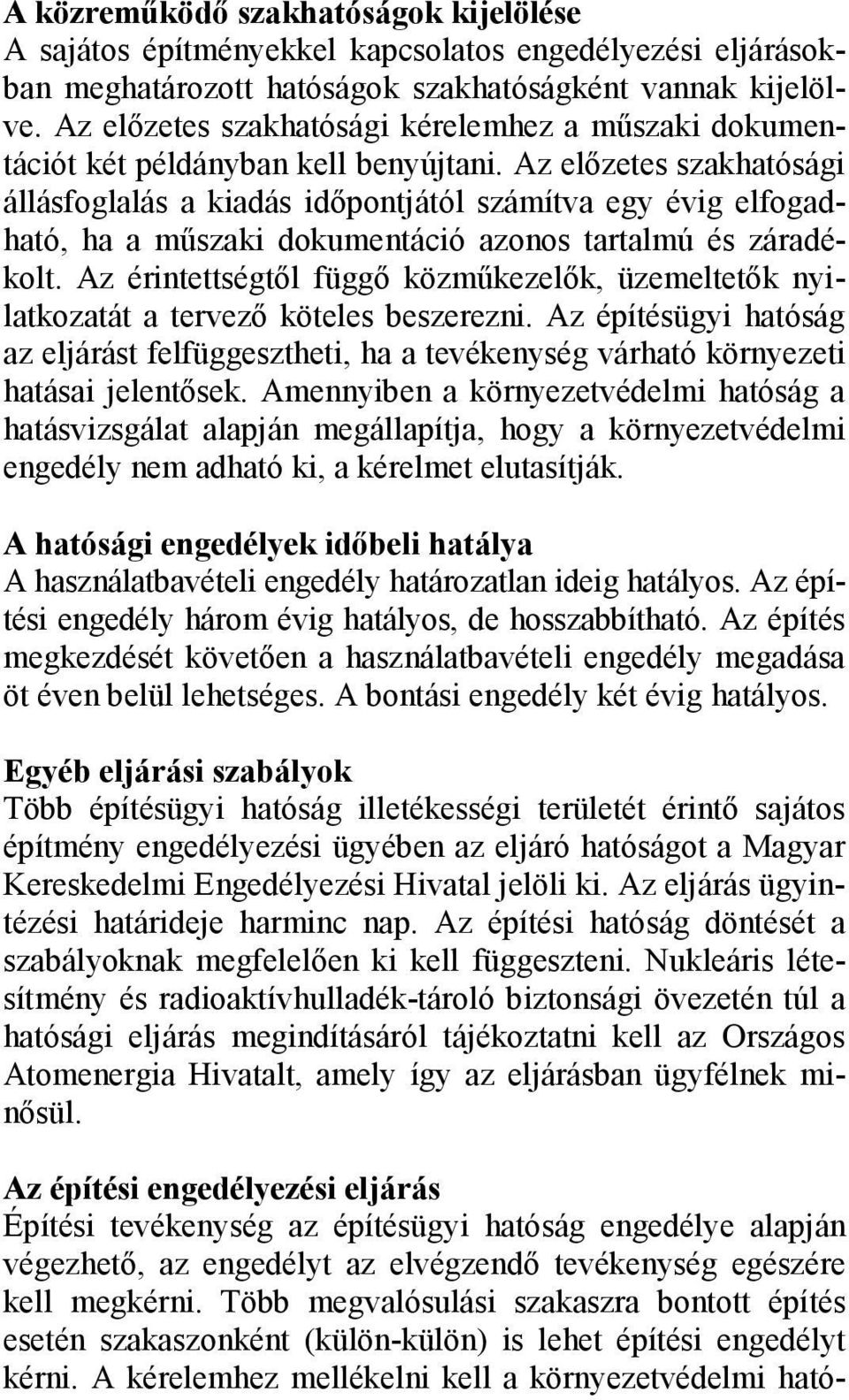 Az előzetes szakhatósági állásfoglalás a kiadás időpontjától számítva egy évig elfogadható, ha a műszaki dokumentáció azonos tartalmú és záradékolt.