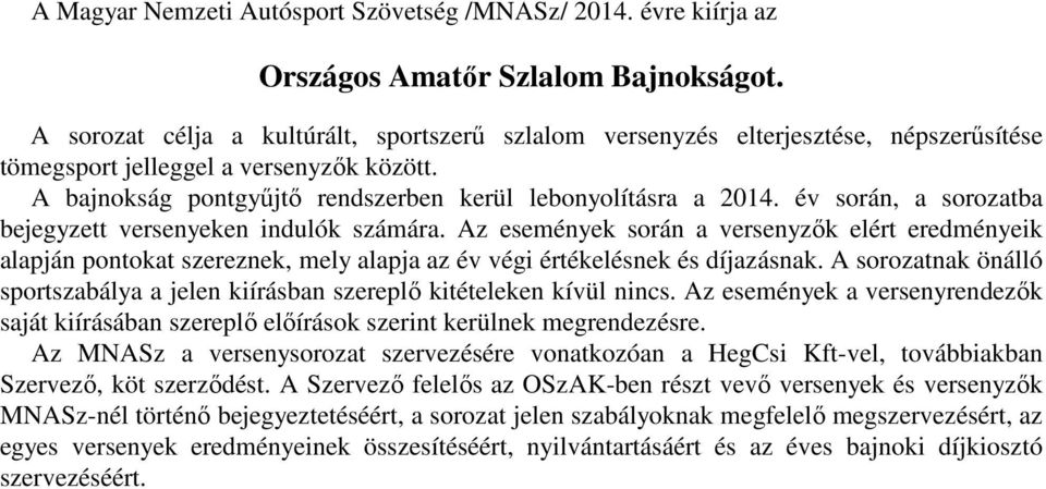 év során, a sorozatba bejegyzett versenyeken indulók számára. Az események során a versenyzők elért eredményeik alapján pontokat szereznek, mely alapja az év végi értékelésnek és díjazásnak.