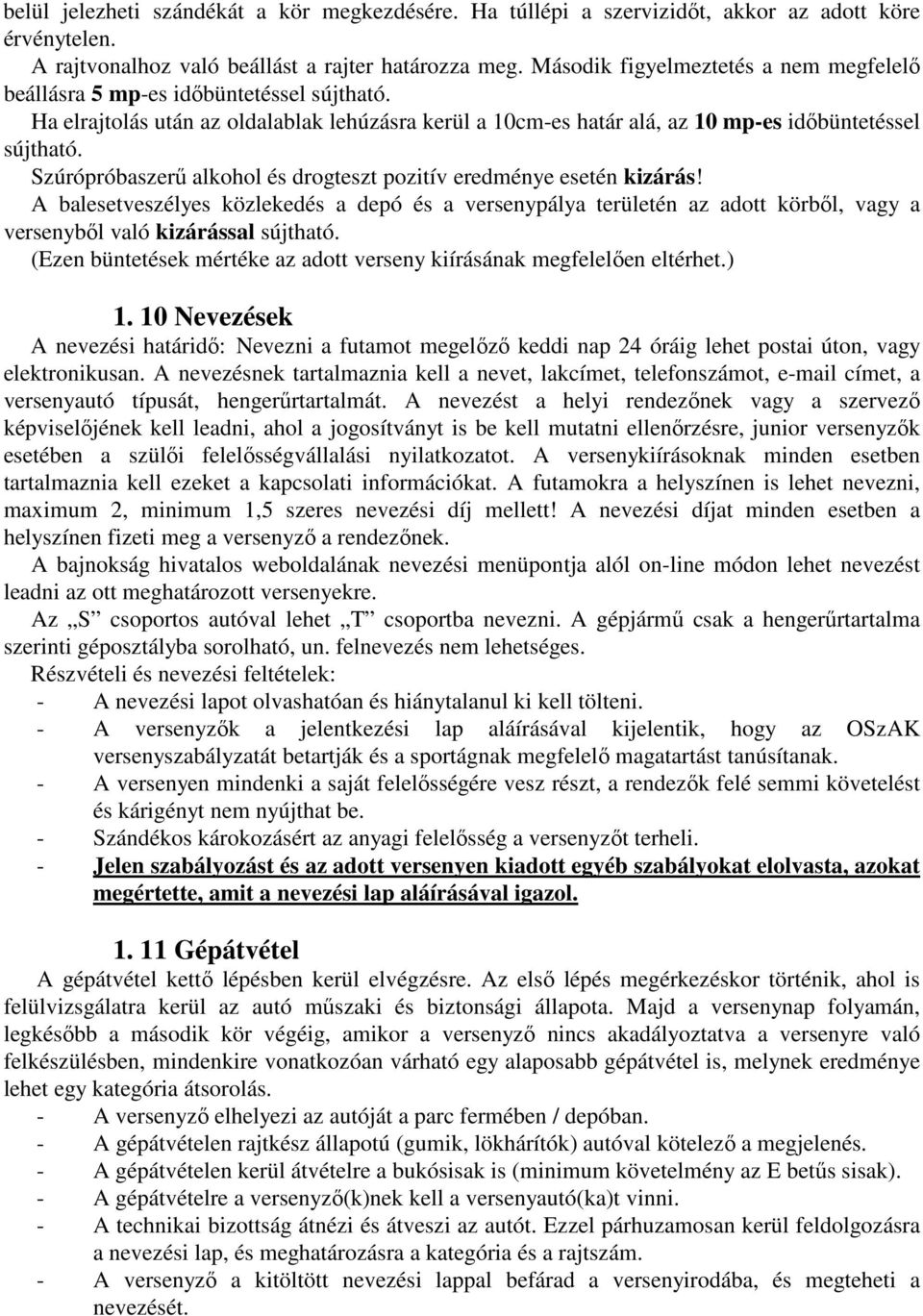 Szúrópróbaszerű alkohol és drogteszt pozitív eredménye esetén kizárás! A balesetveszélyes közlekedés a depó és a versenypálya területén az adott körből, vagy a versenyből való kizárással sújtható.