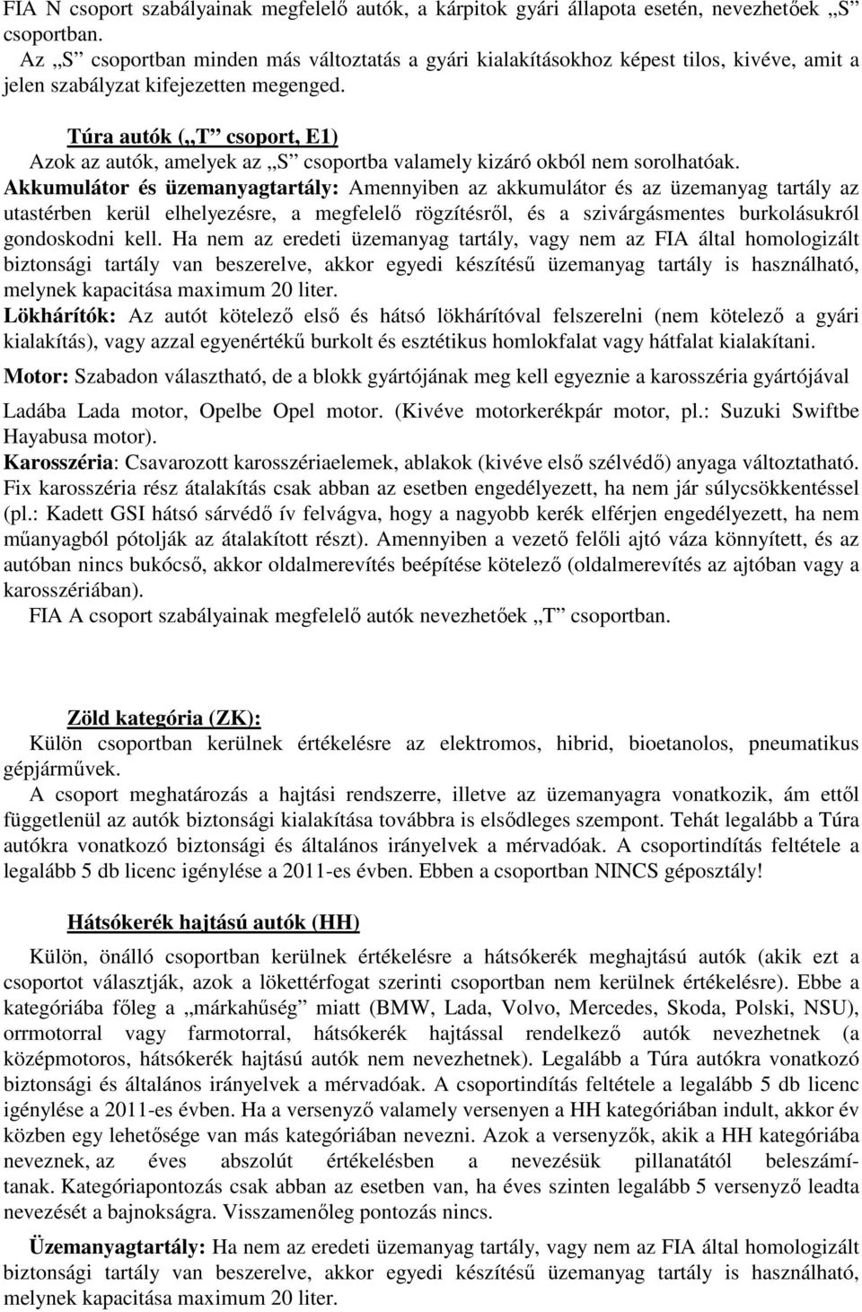 Túra autók ( T csoport, E1) Azok az autók, amelyek az S csoportba valamely kizáró okból nem sorolhatóak.