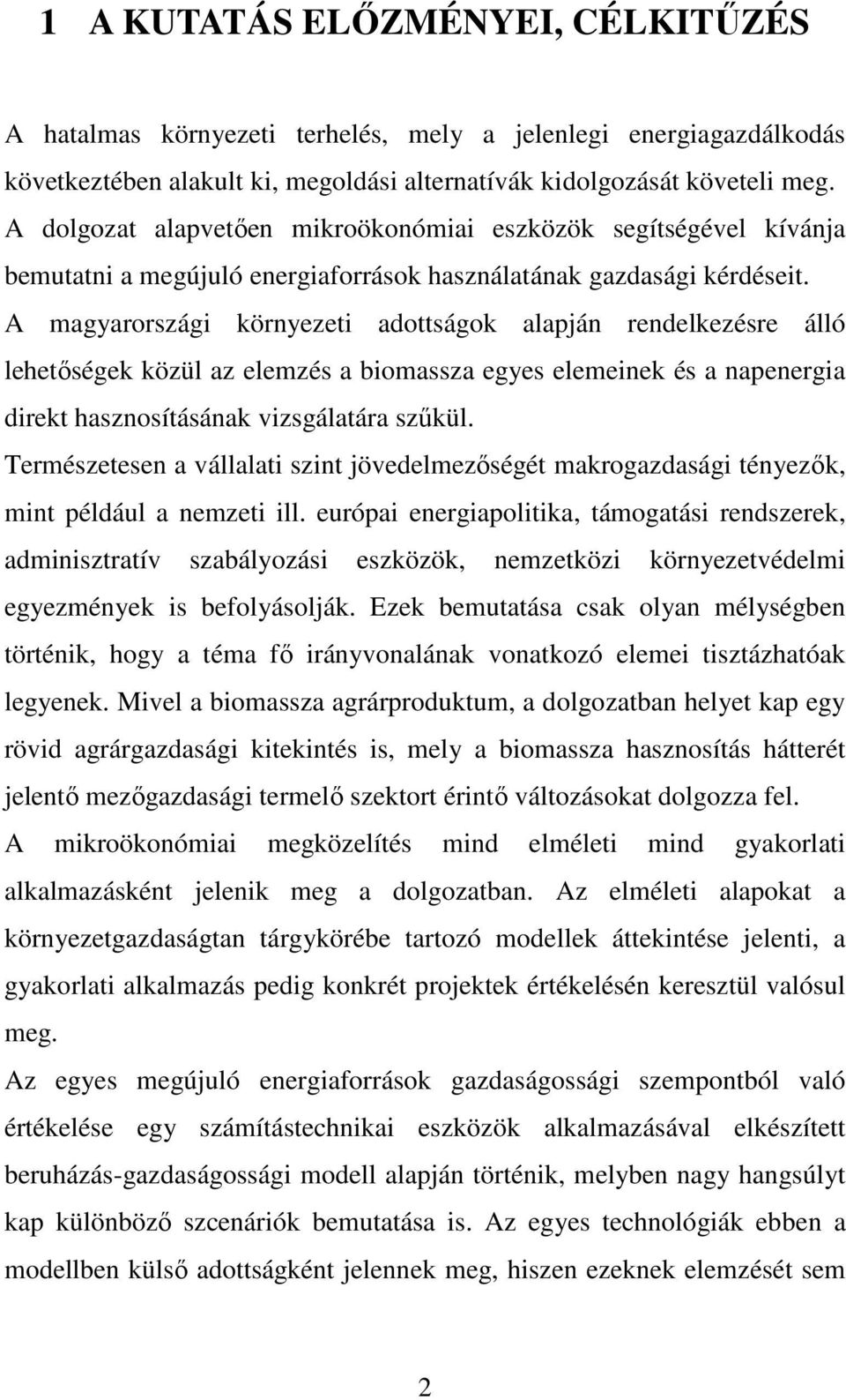 A magyarországi környezeti adottságok alapján rendelkezésre álló lehetıségek közül az elemzés a biomassza egyes elemeinek és a napenergia direkt hasznosításának vizsgálatára szőkül.