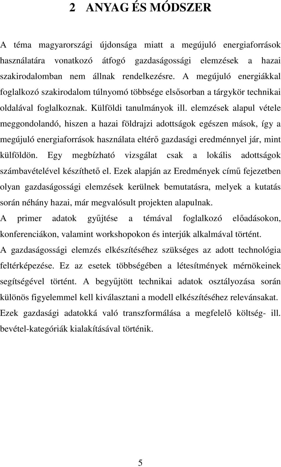 elemzések alapul vétele meggondolandó, hiszen a hazai földrajzi adottságok egészen mások, így a megújuló energiaforrások használata eltérı gazdasági eredménnyel jár, mint külföldön.