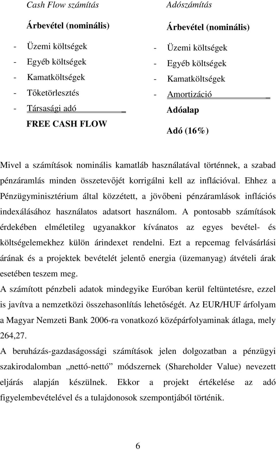 inflációval. Ehhez a Pénzügyminisztérium által közzétett, a jövıbeni pénzáramlások inflációs indexálásához használatos adatsort használom.