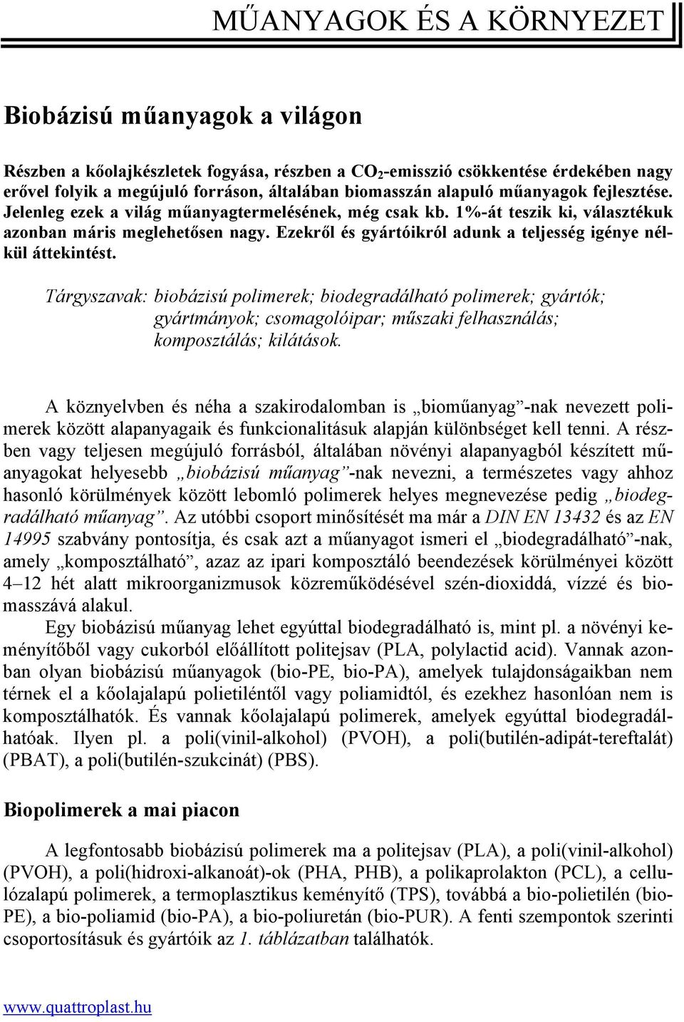 Ezekről és gyártóikról adunk a teljesség igénye nélkül áttekintést.